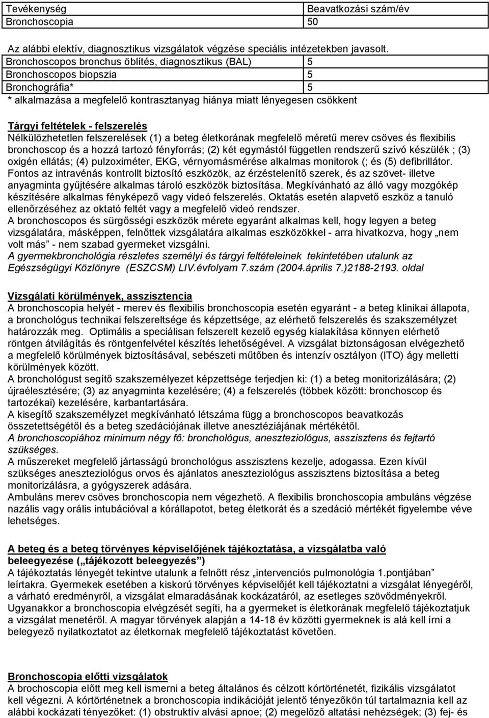 felszerelés Nélkülözhetetlen felszerelések (1) a beteg életkorának megfelelı mérető merev csöves és flexibilis bronchoscop és a hozzá tartozó fényforrás; (2) két egymástól független rendszerő szívó