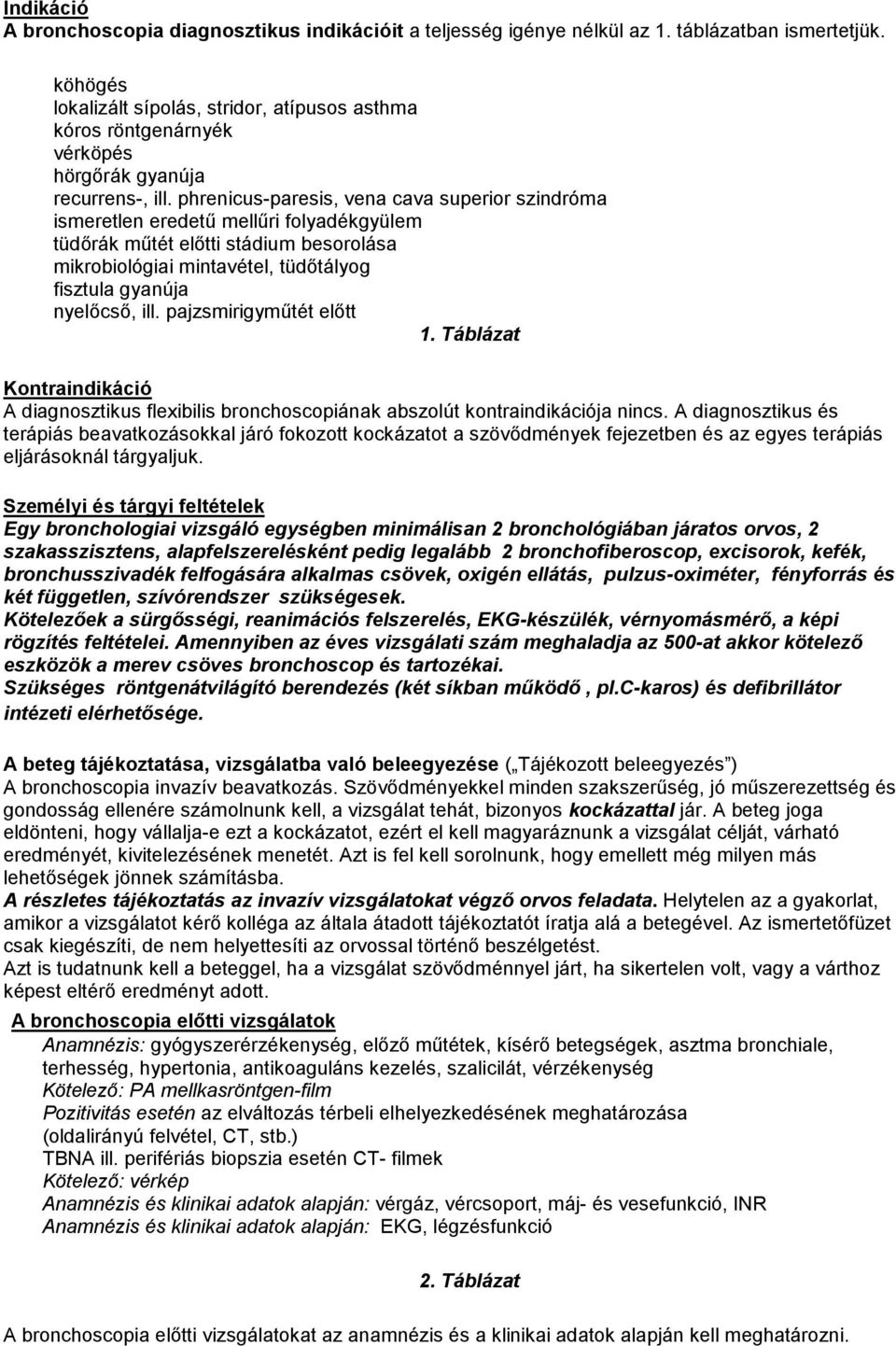 phrenicus-paresis, vena cava superior szindróma ismeretlen eredető mellőri folyadékgyülem tüdırák mőtét elıtti stádium besorolása mikrobiológiai mintavétel, tüdıtályog fisztula gyanúja nyelıcsı, ill.