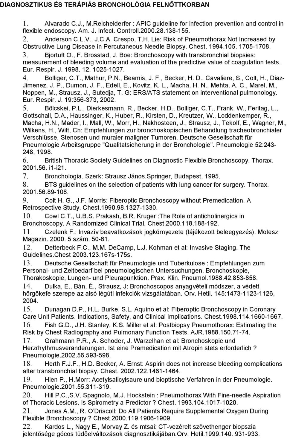 Brosstad, J. Boe: Bronchoscopy with transbronchial biopsies: measurement of bleeding volume and evaluation of the predictive value of coagulation tests. Eur. Respir. J. 1998. 12. 1025-1027. 4.