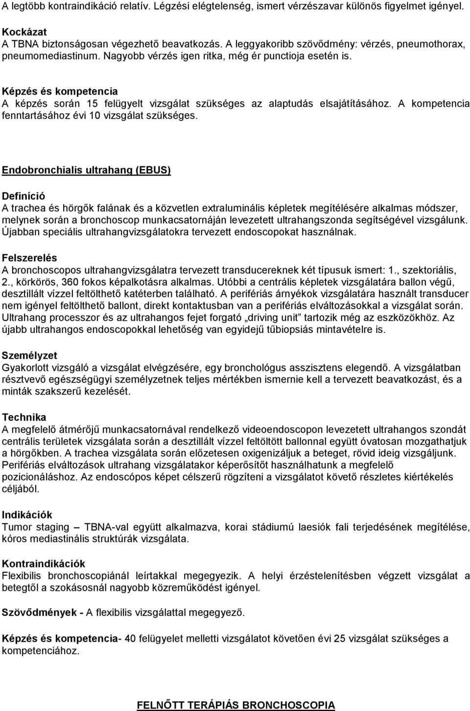 Képzés és kompetencia A képzés során 15 felügyelt vizsgálat szükséges az alaptudás elsajátításához. A kompetencia fenntartásához évi 10 vizsgálat szükséges.