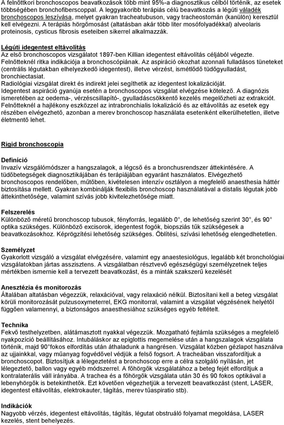A terápiás hörgımosást (altatásban akár több liter mosófolyadékkal) alveolaris proteinosis, cysticus fibrosis eseteiben sikerrel alkalmazzák.