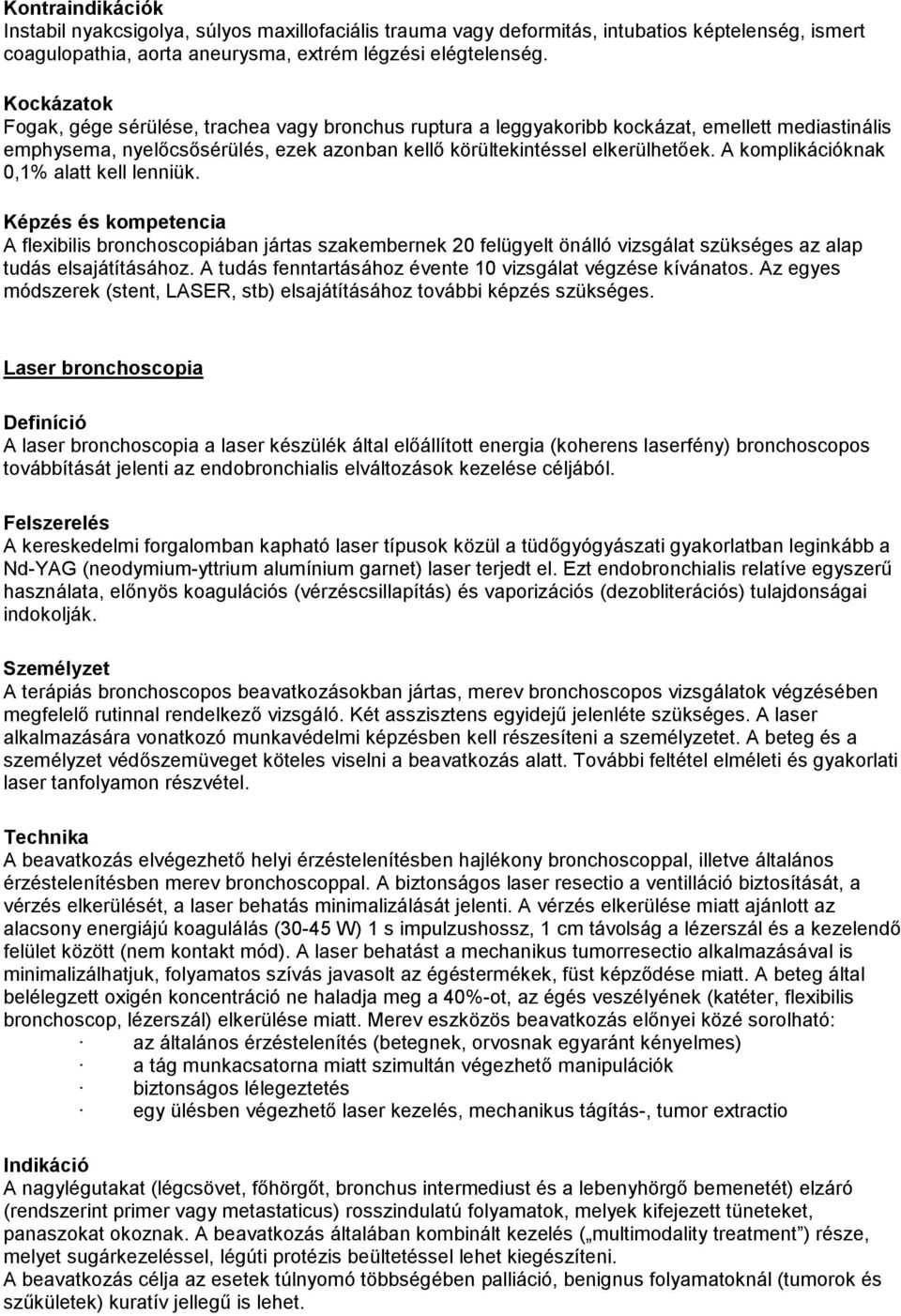 A komplikációknak 0,1% alatt kell lenniük. Képzés és kompetencia A flexibilis bronchoscopiában jártas szakembernek 20 felügyelt önálló vizsgálat szükséges az alap tudás elsajátításához.
