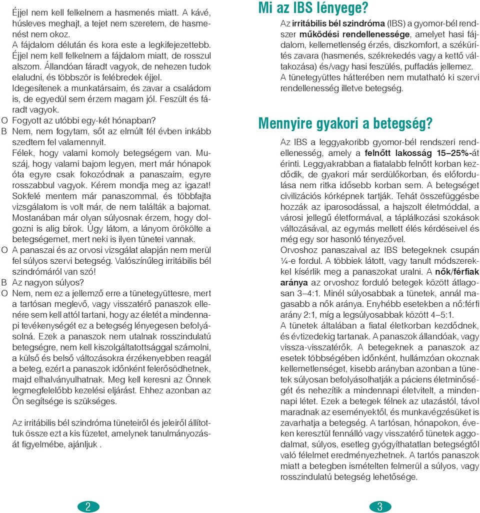 Idegesítenek a munkatársaim, és zavar a családom is, de egyedül sem érzem magam jól. Feszült és fáradt vagyok. O Fogyott az utóbbi egy-két hónapban?