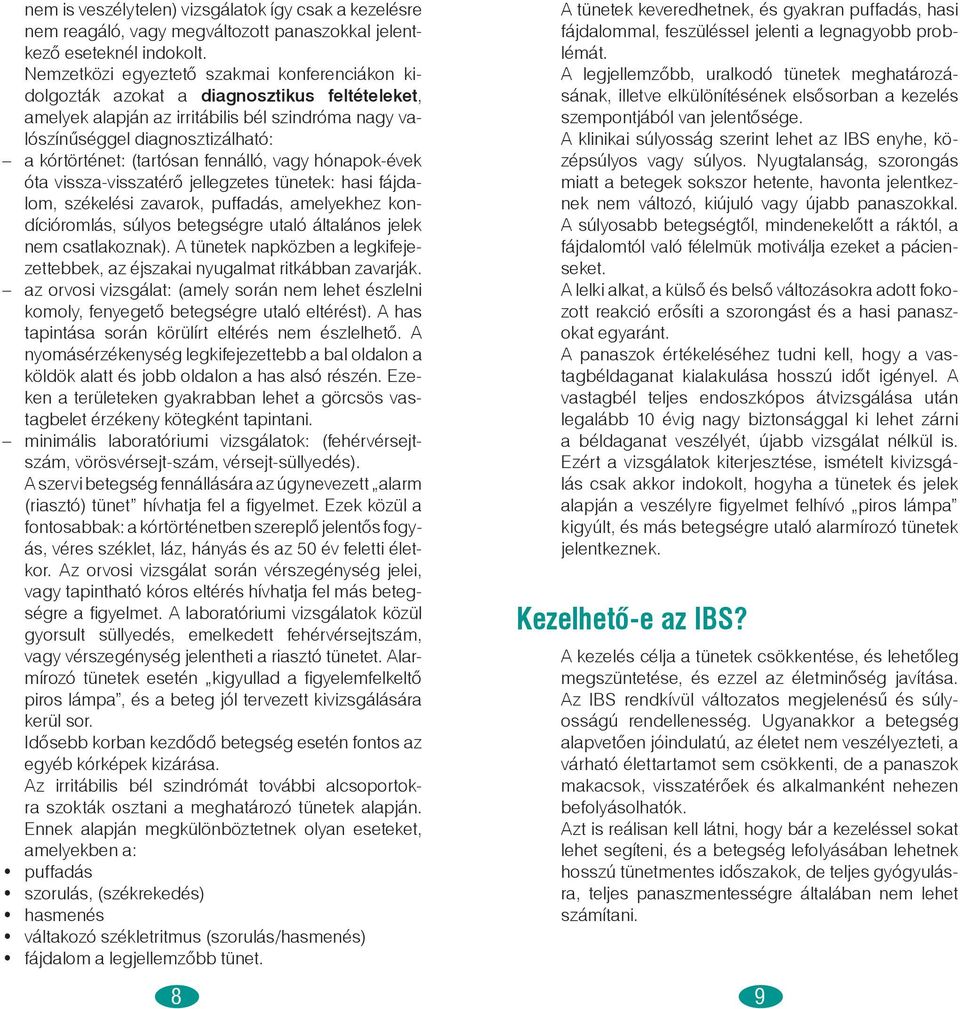 (tartósan fennálló, vagy hónapok-évek óta vissza-visszatérő jellegzetes tünetek: hasi fájdalom, székelési zavarok, puffadás, amelyekhez kondícióromlás, súlyos betegségre utaló általános jelek nem