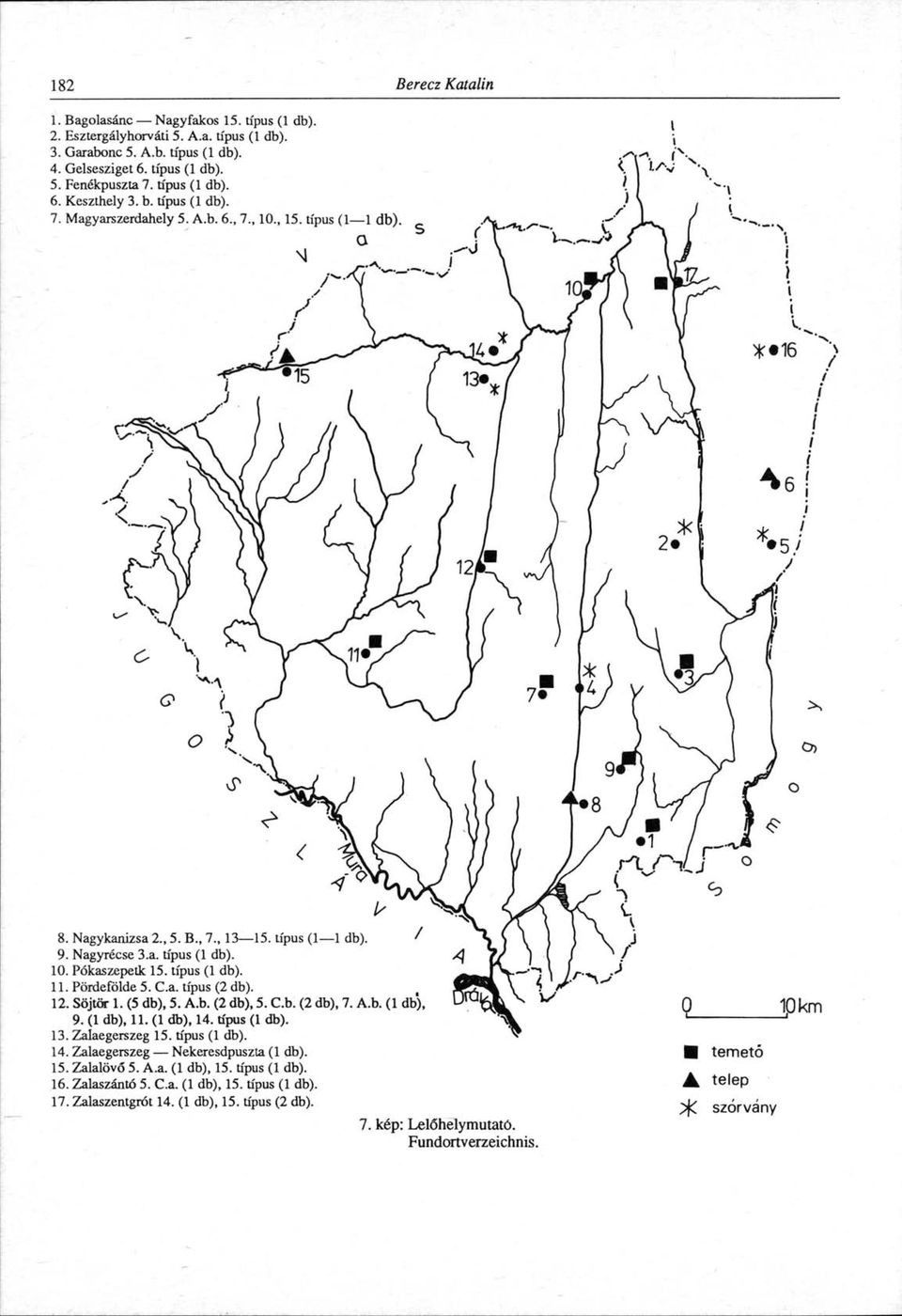 Pördefölde 5. C.a. típus (2 db). 12. Söjtör 1. (5 db), 5. A.b. (2 db), 5. C.b. (2 db), 7. A.b. (1 db), 9. (1 db), 11. (1 db), 14. típus (1 db). 13. Zalaegerszeg 15. típus (1 db). 14. Zalaegerszeg Nekeresdpuszta (1 db).
