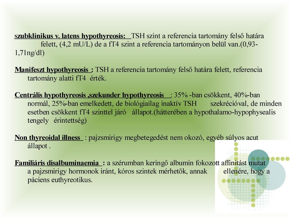 Centrális hypothyreosis,szekunder hypothyreosis : 35% -ban csökkent, 40%-ban normál, 25%-ban emelkedett, de biológiailag inaktív TSH szekrécióval, de minden esetben csökkent ft4 szinttel járó állapot.