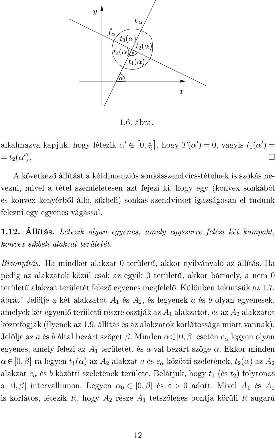 szendvicset igazságosan el tudunk felezni egy egyenes vágással. 1.12. Állítás. Létezik olyan egyenes, amely egyszerre felezi két kompakt, konvex síkbeli alakzat területét. Bizonyítás.