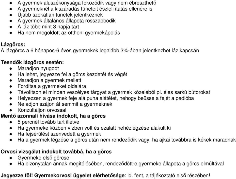 nyugodt Ha lehet, jegyezze fel a görcs kezdetét és végét Maradjon a gyermek mellett Fordítsa a gyermeket oldalára Távolítson el minden veszélyes tárgyat a gyermek közeléből pl.