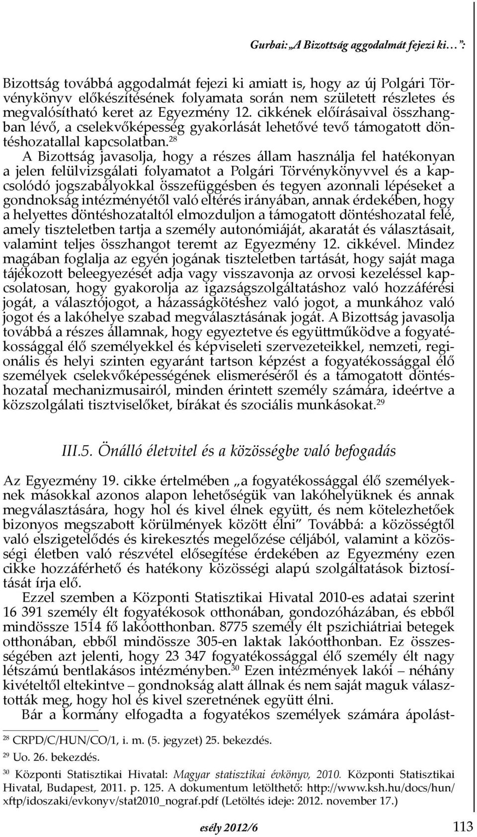 28 A Bizottság javasolja, hogy a részes állam használja fel hatékonyan a jelen felülvizsgálati folyamatot a Polgári Törvénykönyvvel és a kapcsolódó jogszabályokkal összefüggésben és tegyen azonnali