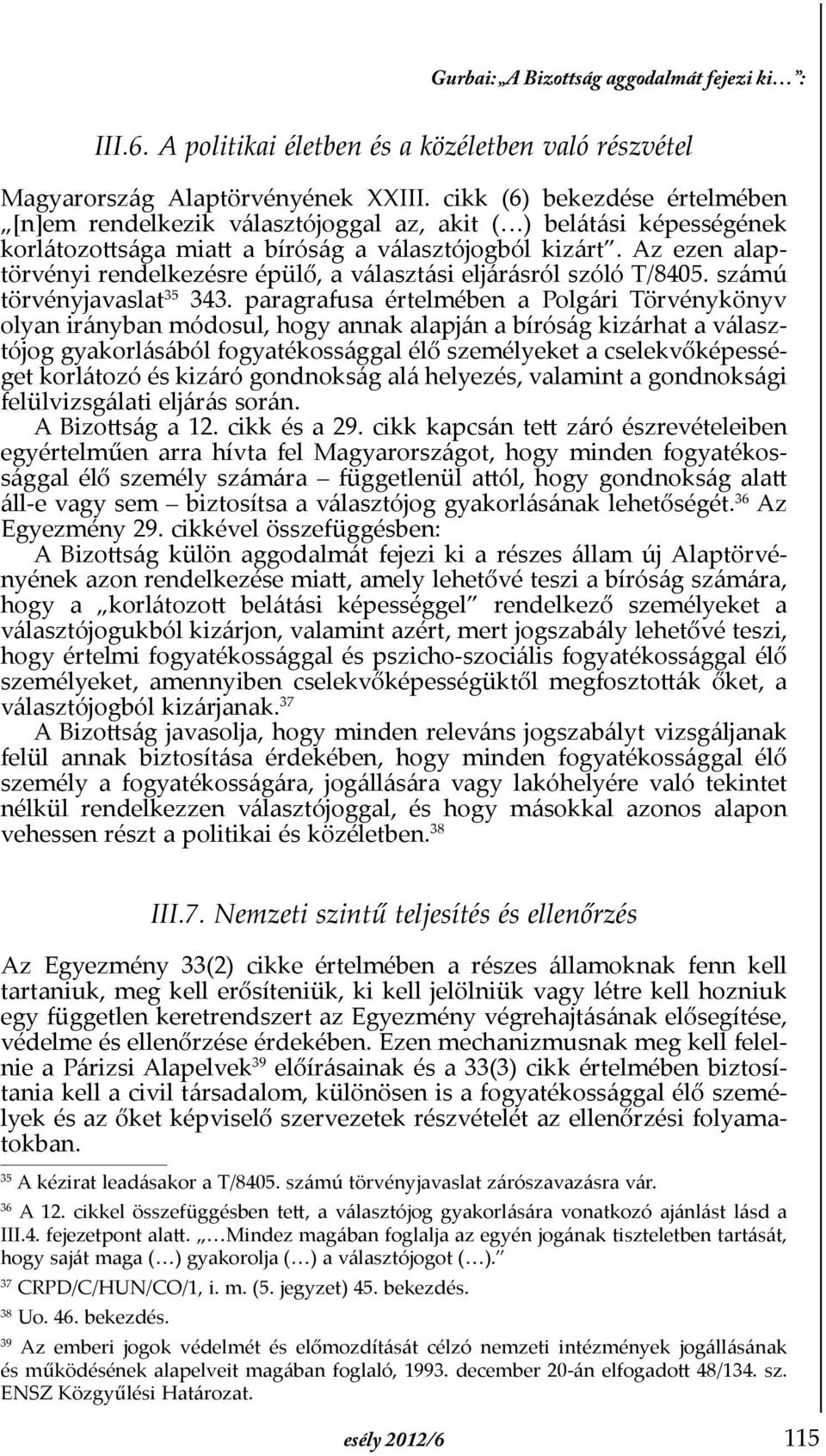 Az ezen alaptörvényi rendelkezésre épülő, a választási eljárásról szóló T/8405. számú törvényjavaslat 35 343.