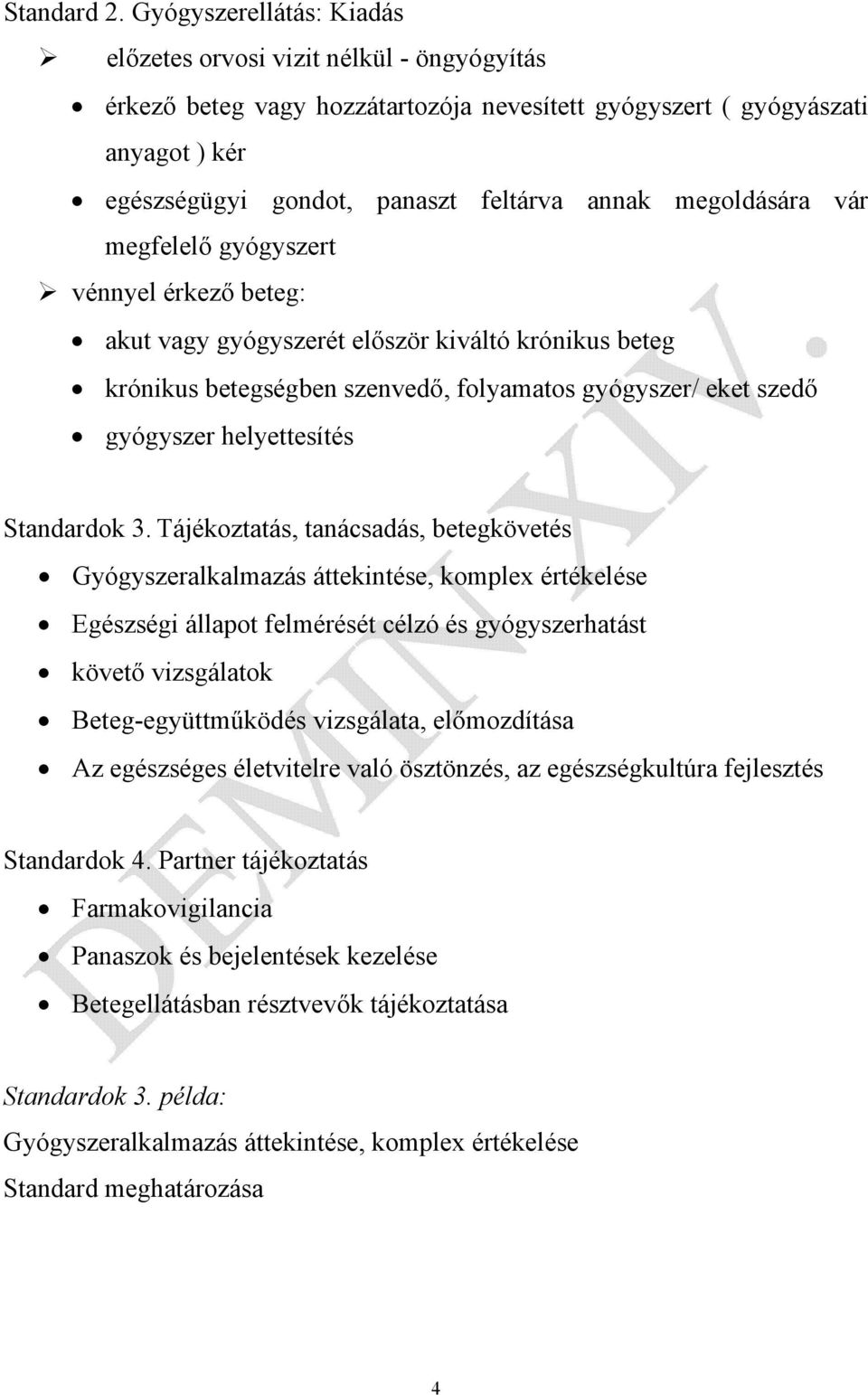 megoldására vár megfelelő gyógyszert vénnyel érkező beteg: akut vagy gyógyszerét először kiváltó krónikus beteg krónikus betegségben szenvedő, folyamatos gyógyszer/ eket szedő gyógyszer helyettesítés