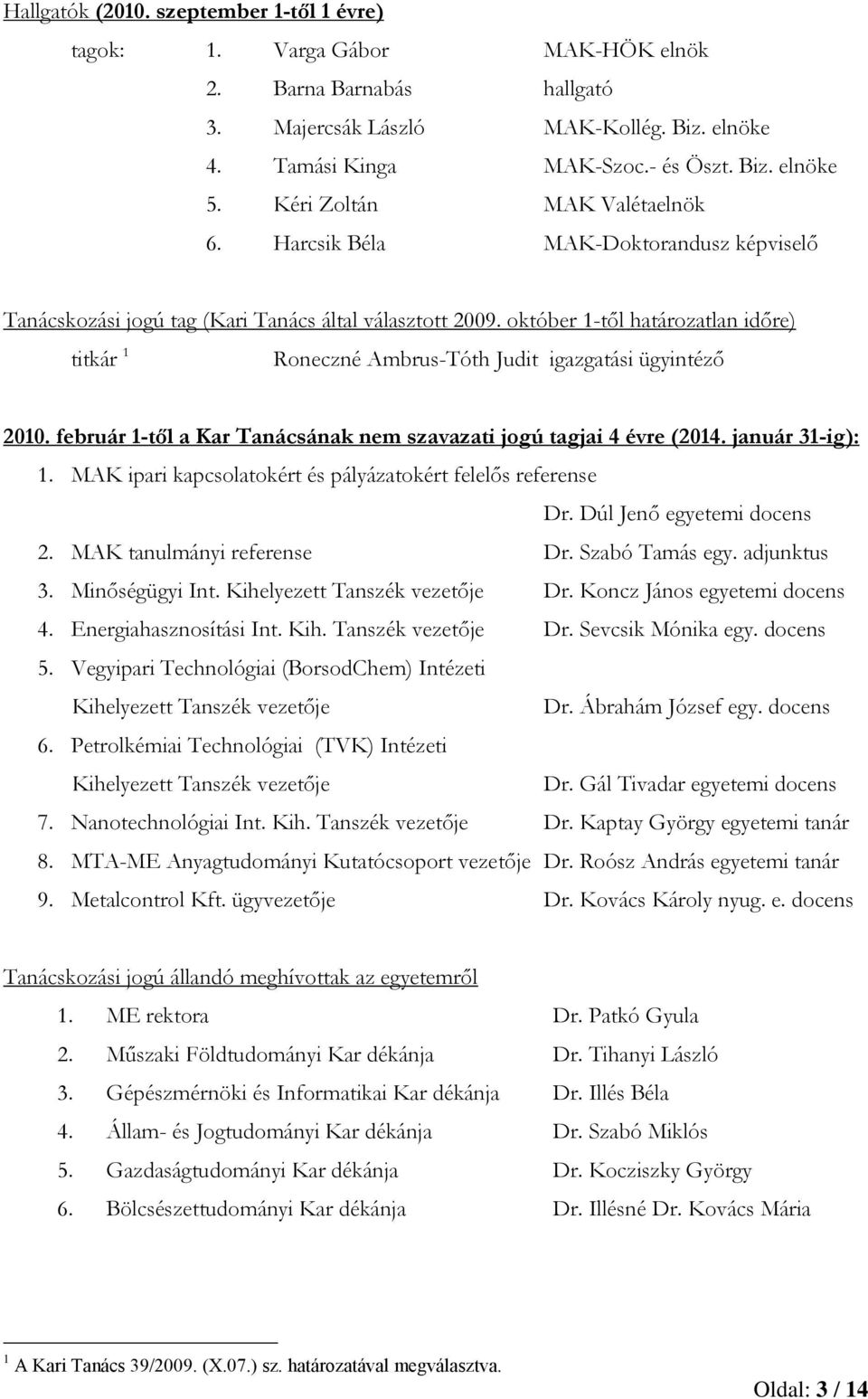 október 1-től határozatlan időre) titkár 1 Roneczné Ambrus-Tóth Judit igazgatási ügyintéző 2010. február 1-től a Kar Tanácsának nem szavazati jogú tagjai 4 évre (2014. január 31-ig): 1.