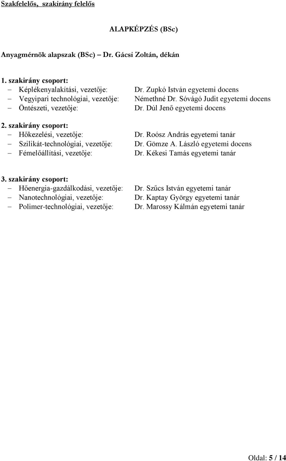 szakirány csoport: Hőkezelési, vezetője: Szilikát-technológiai, vezetője: Fémelőállítási, vezetője: Dr. Zupkó István Némethné Dr. Sóvágó Judit Dr.