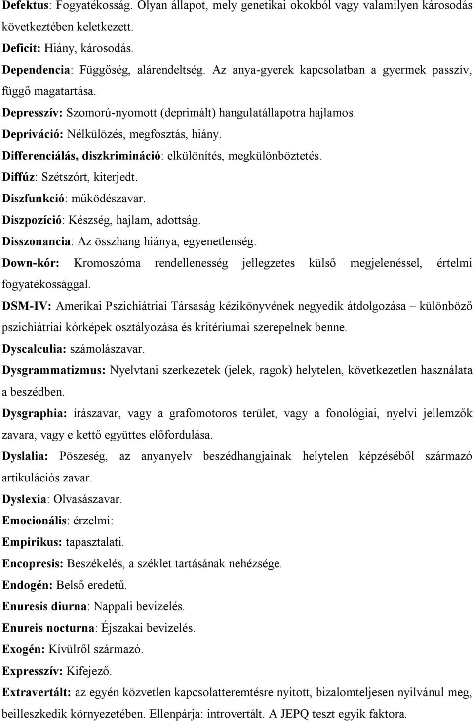 Differenciálás, diszkrimináció: elkülönítés, megkülönböztetés. Diffúz: Szétszórt, kiterjedt. Diszfunkció: működészavar. Diszpozíció: Készség, hajlam, adottság.
