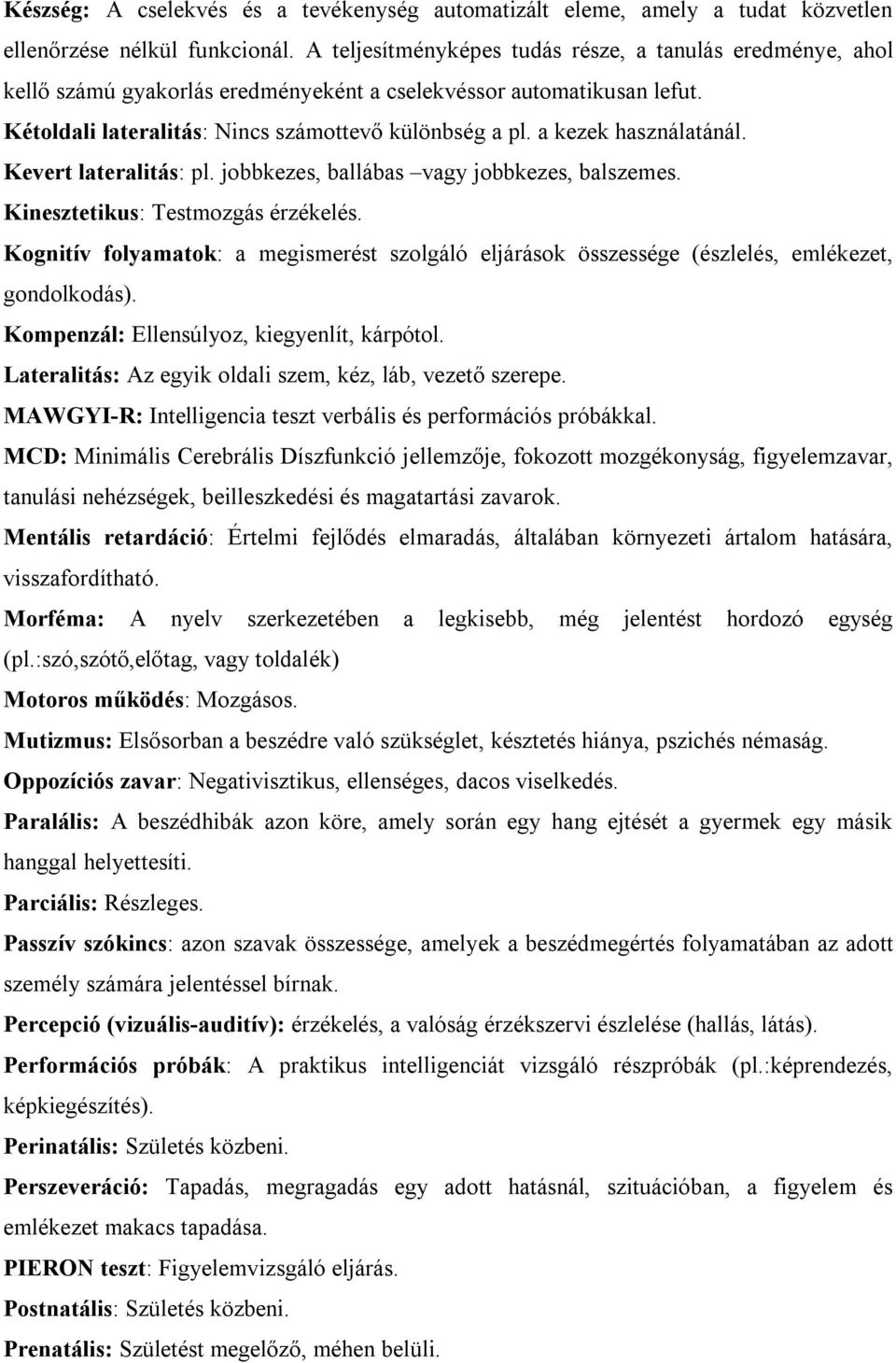 a kezek használatánál. Kevert lateralitás: pl. jobbkezes, ballábas vagy jobbkezes, balszemes. Kinesztetikus: Testmozgás érzékelés.