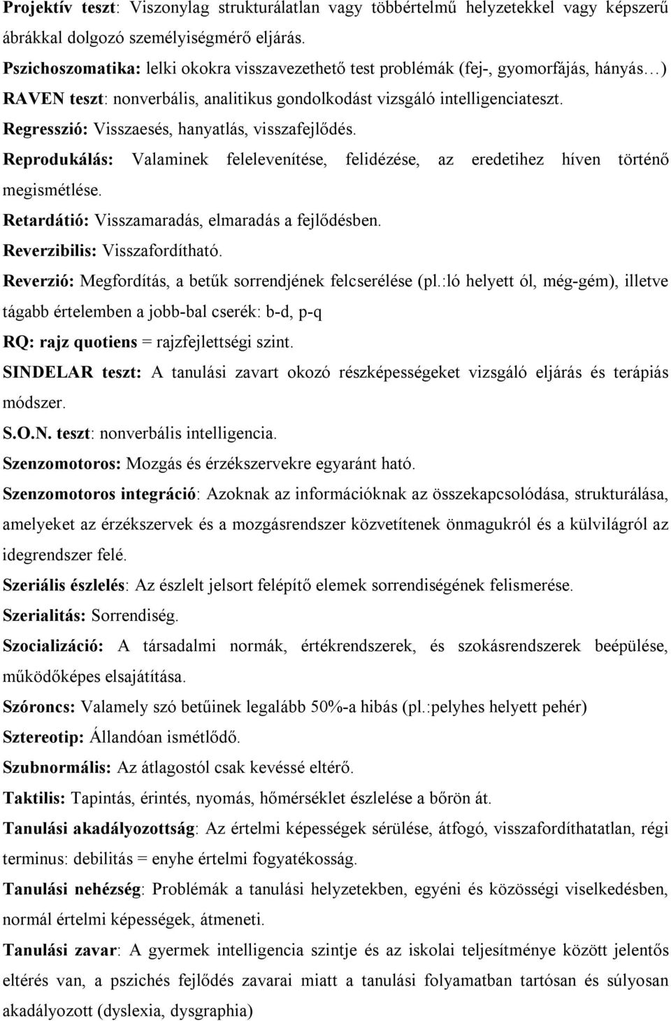 Regresszió: Visszaesés, hanyatlás, visszafejlődés. Reprodukálás: Valaminek felelevenítése, felidézése, az eredetihez híven történő megismétlése. Retardátió: Visszamaradás, elmaradás a fejlődésben.