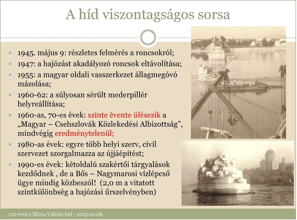 súlyosan sérült mederpillér helyreállítása; 1960-as, 70-es évek: szinte évente ülésezik a Magyar Csehszlovák Közlekedési Albizottság, mindvégig eredménytelenül;