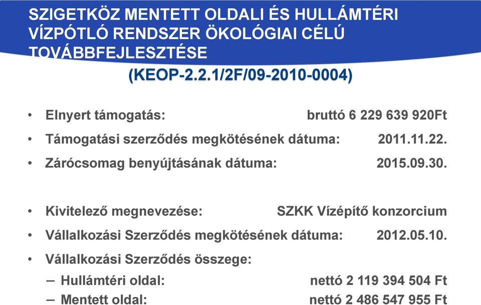 09.30. Kivitelező megnevezése: SZKK Vízépítő konzorcium Vállalkozási Szerződés megkötésének dátuma: 2012.05.10.