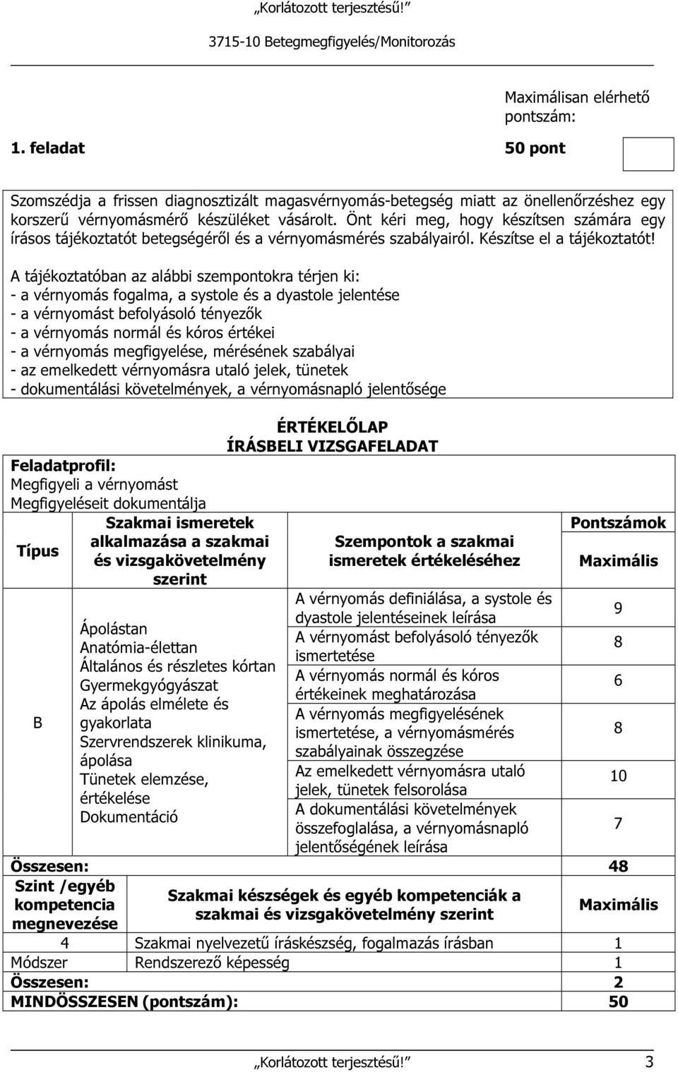 A tájékoztatóban az alábbi szempontokra térjen ki: - a vérnyomás fogalma, a systole és a dyastole jelentése - a vérnyomást befolyásoló tényezők - a vérnyomás normál és kóros értékei - a vérnyomás