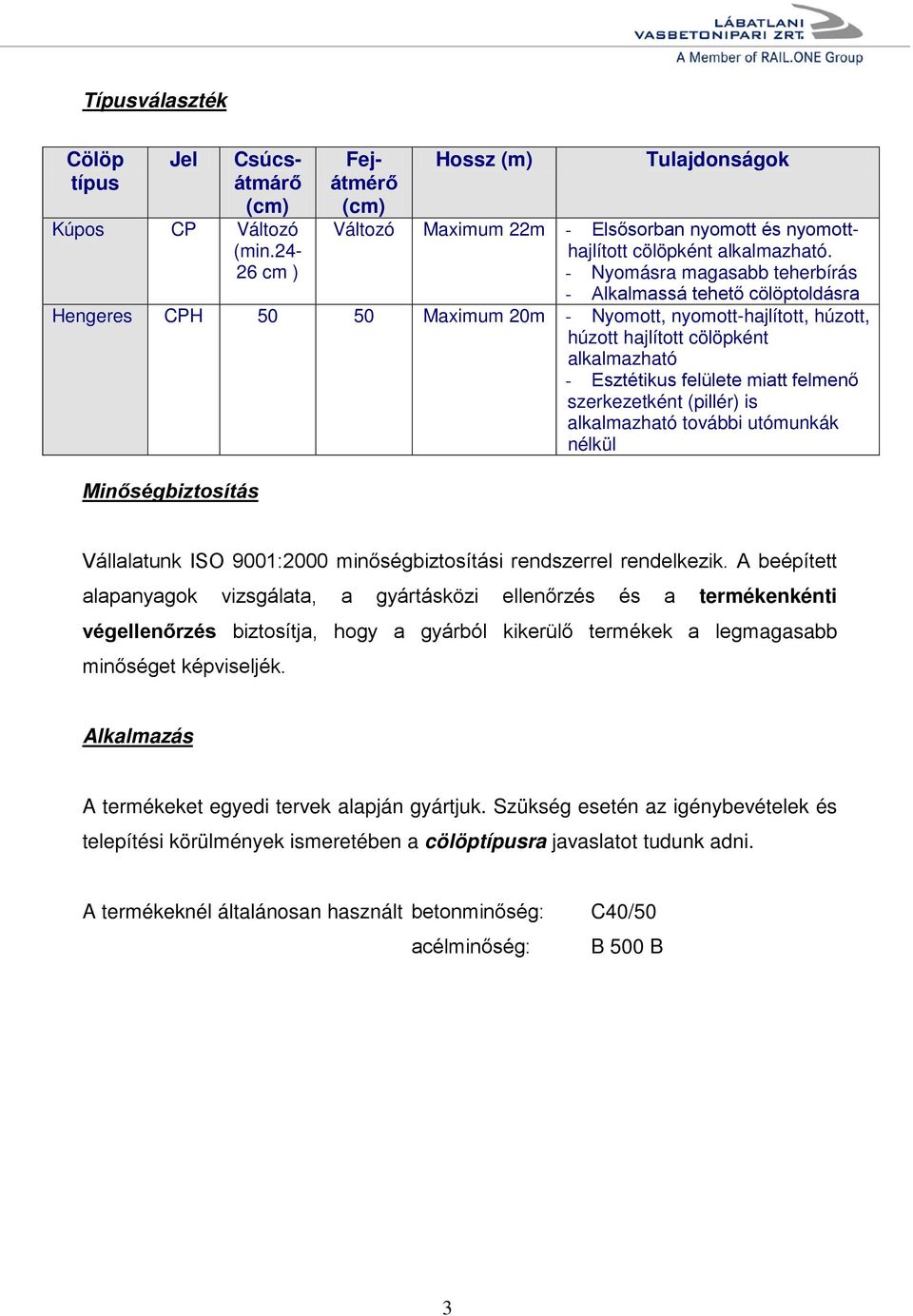 - Nyomásra magasabb teherbírás - Alkalmassá tehető cölöptoldásra Hengeres CPH 50 50 Maximum 20m - Nyomott, nyomott-hajlított, húzott, húzott hajlított cölöpként alkalmazható - Esztétikus felülete