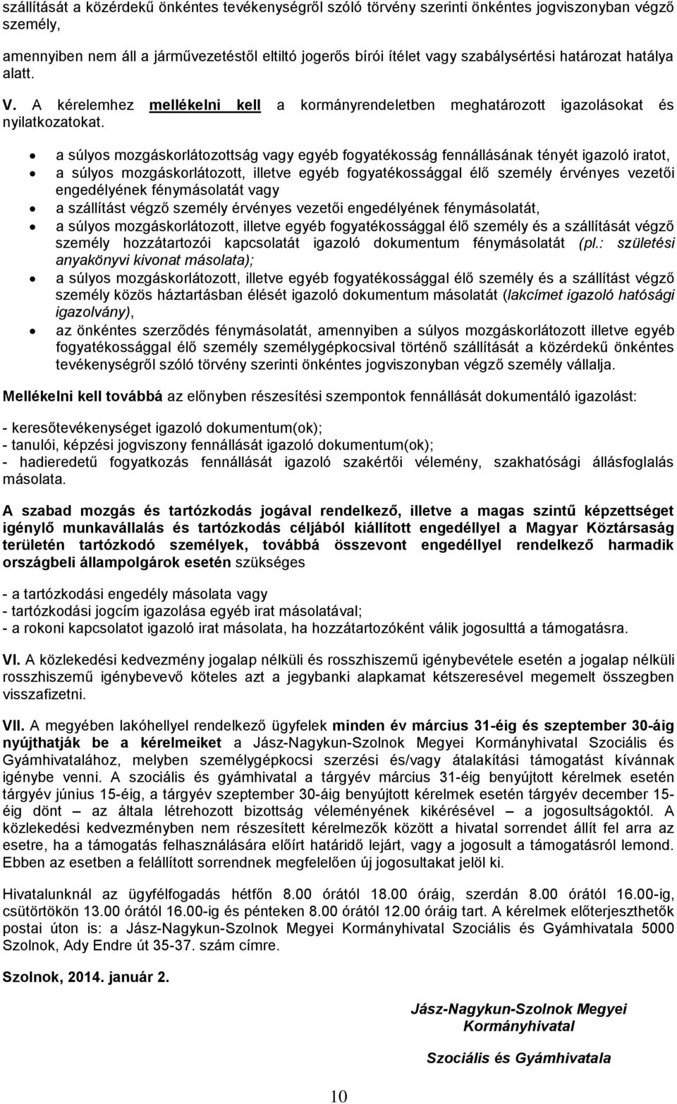 a súlyos mozgáskorlátozottság vagy egyéb fogyatékosság fennállásának tényét igazoló iratot, a súlyos mozgáskorlátozott, illetve egyéb fogyatékossággal élő személy érvényes vezetői engedélyének