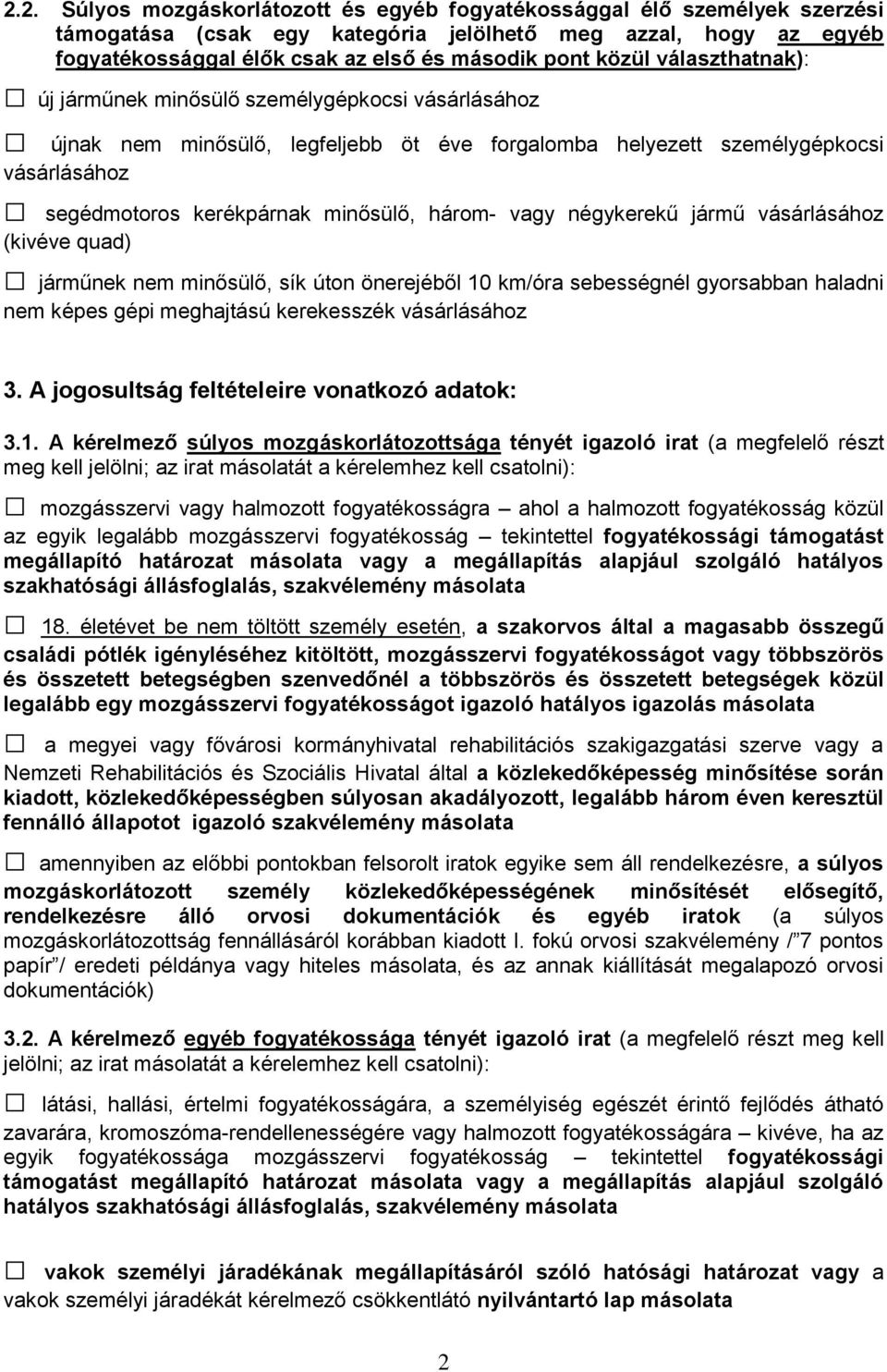 három- vagy négykerekű jármű vásárlásához (kivéve quad) járműnek nem minősülő, sík úton önerejéből 10 km/óra sebességnél gyorsabban haladni nem képes gépi meghajtású kerekesszék vásárlásához 3.