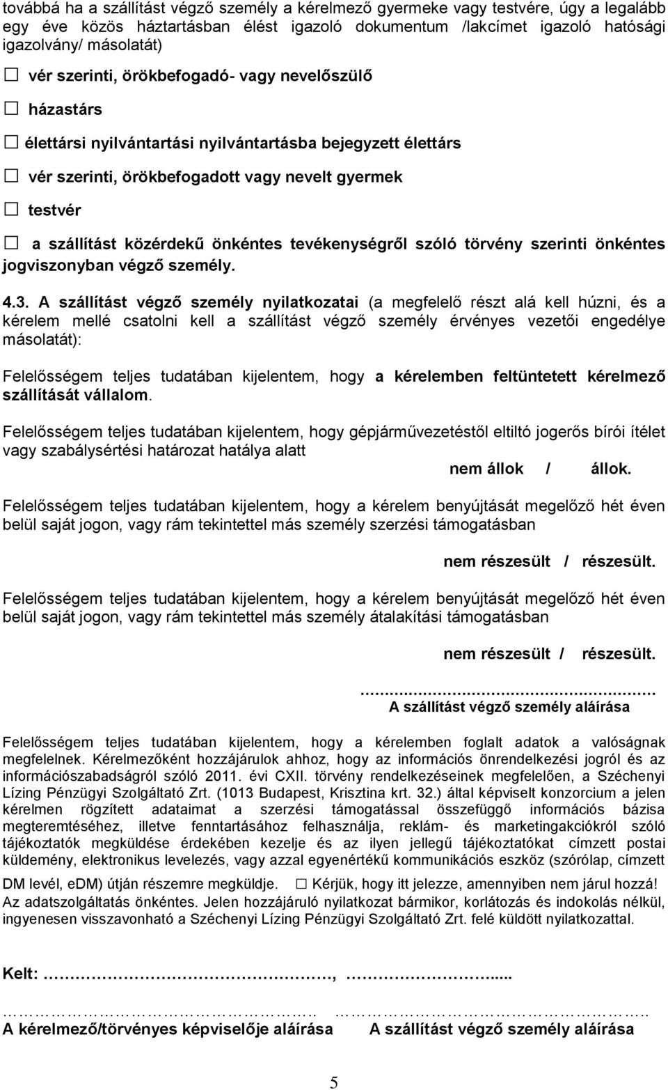önkéntes tevékenységről szóló törvény szerinti önkéntes jogviszonyban végző személy. 4.3.