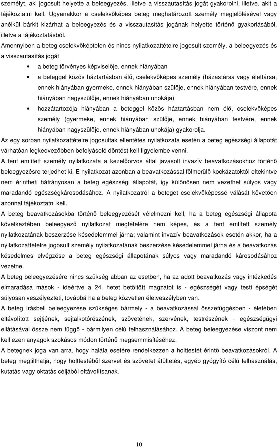 Amennyiben a beteg cselekv képtelen és nincs nyilatkozattételre jogosult személy, a beleegyezés és a visszautasítás jogát a beteg törvényes képvisel je, ennek hiányában a beteggel közös háztartásban