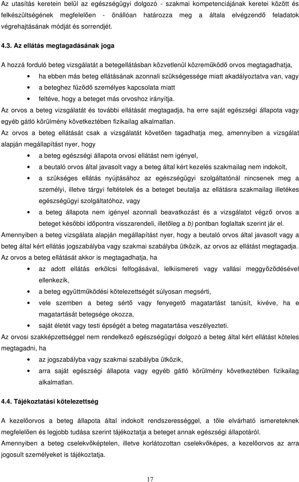 Az ellátás megtagadásának joga A hozzá forduló beteg vizsgálatát a betegellátásban közvetlenül közrem köd orvos megtagadhatja, ha ebben más beteg ellátásának azonnali szükségessége miatt