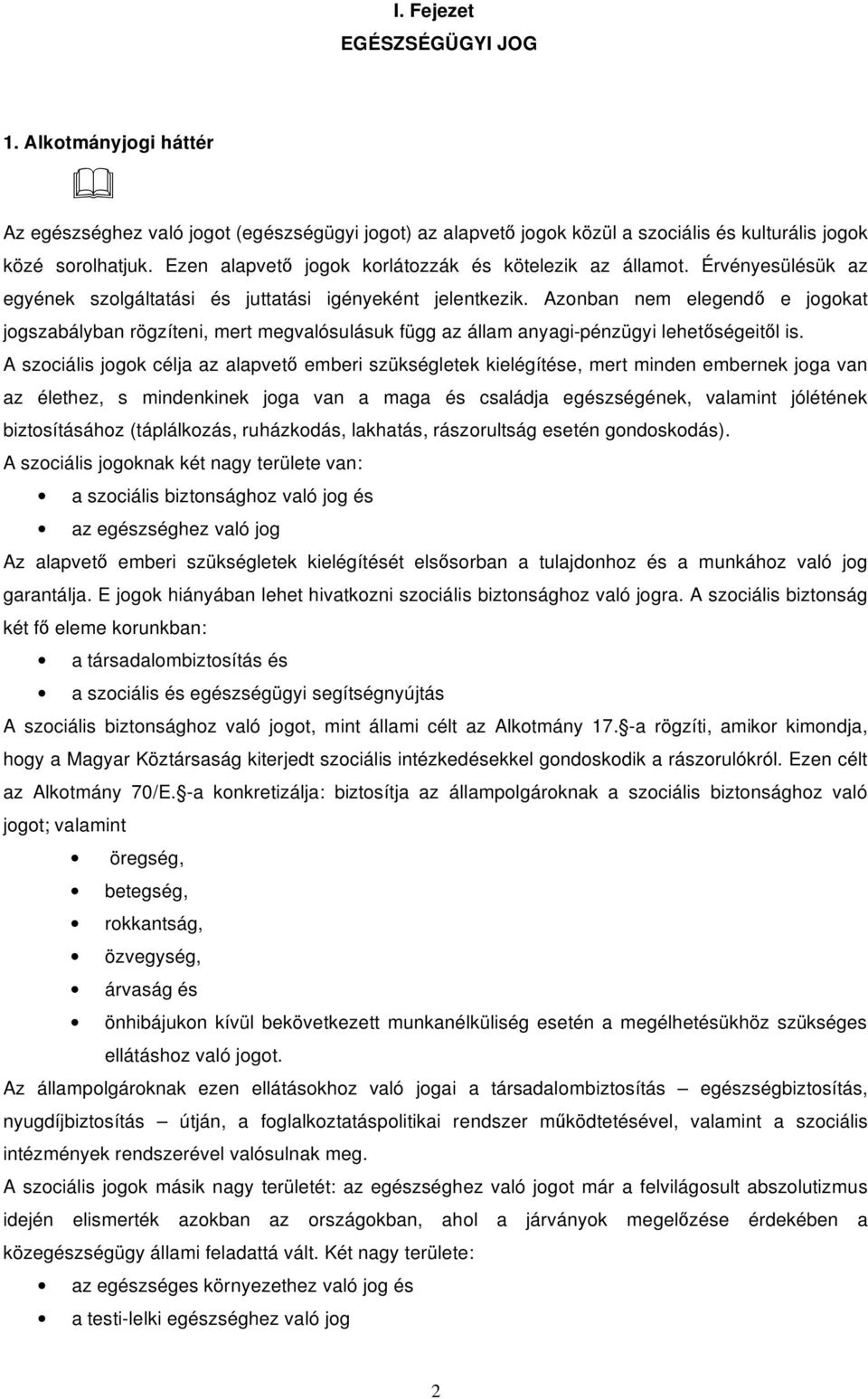 Azonban nem elegend e jogokat jogszabályban rögzíteni, mert megvalósulásuk függ az állam anyagi-pénzügyi lehet ségeit l is.