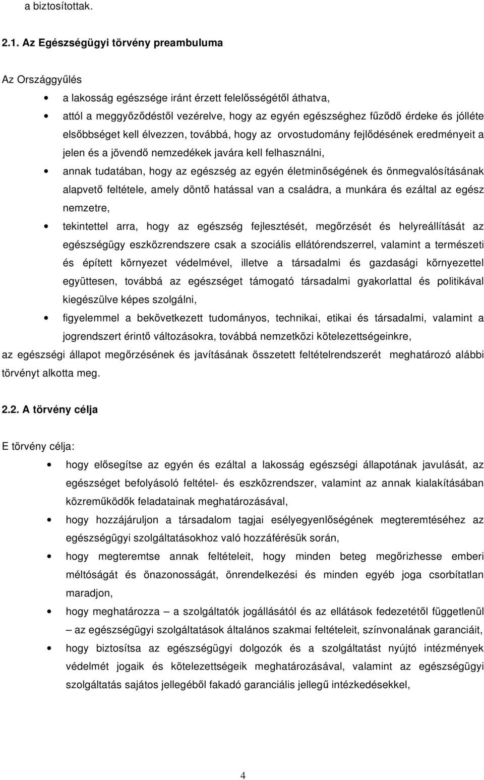 bbséget kell élvezzen, továbbá, hogy az orvostudomány fejl désének eredményeit a jelen és a jövend nemzedékek javára kell felhasználni, annak tudatában, hogy az egészség az egyén életmin ségének és