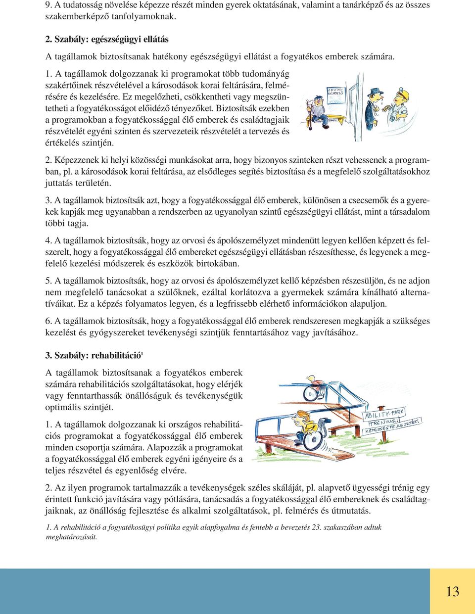 A tagállamok dolgozzanak ki programokat több tudományág szakértõinek részvételével a károsodások korai feltárására, felmérésére és kezelésére.