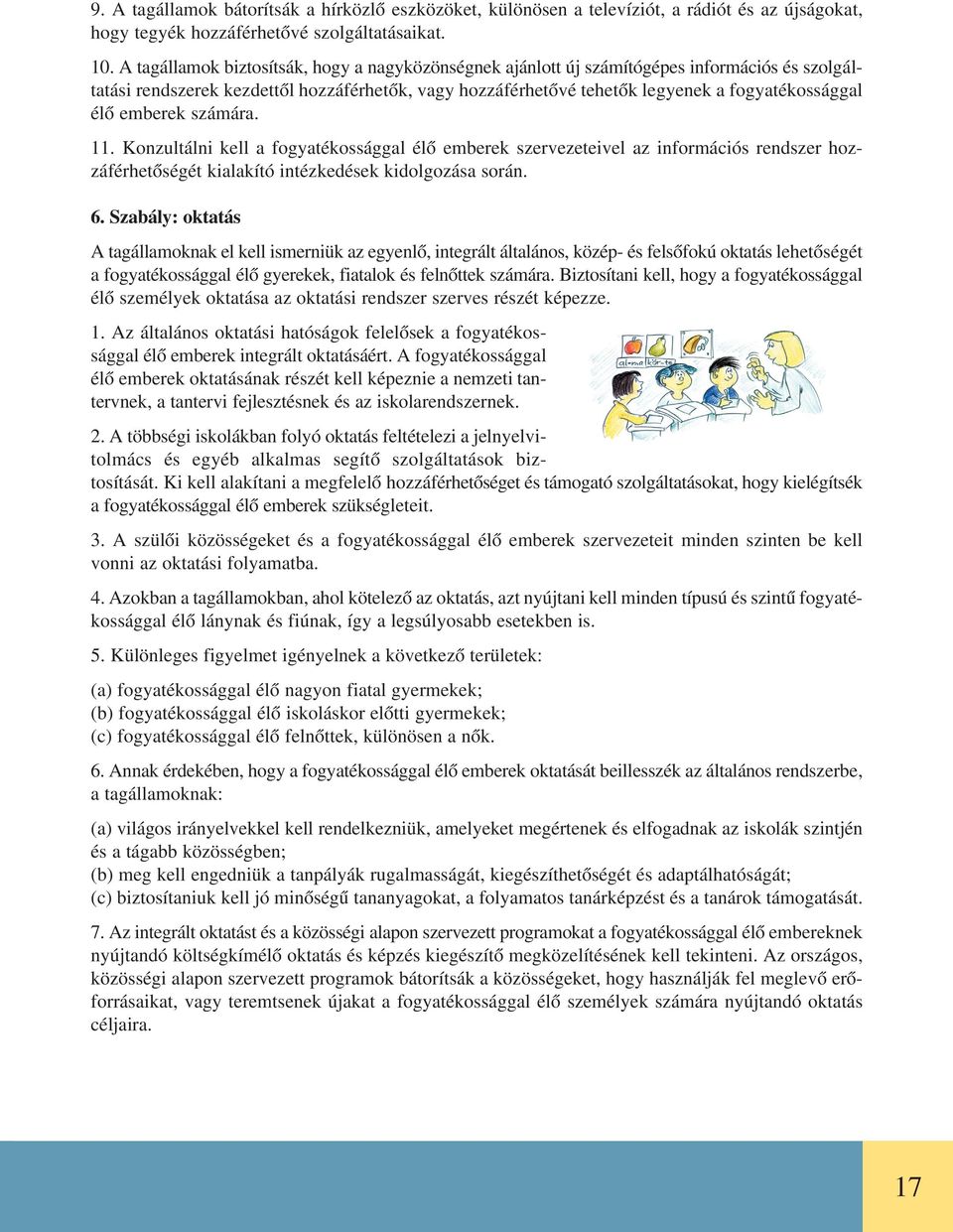 emberek számára. 11. Konzultálni kell a fogyatékossággal élõ emberek szervezeteivel az információs rendszer hozzáférhetõségét kialakító intézkedések kidolgozása során. 6.