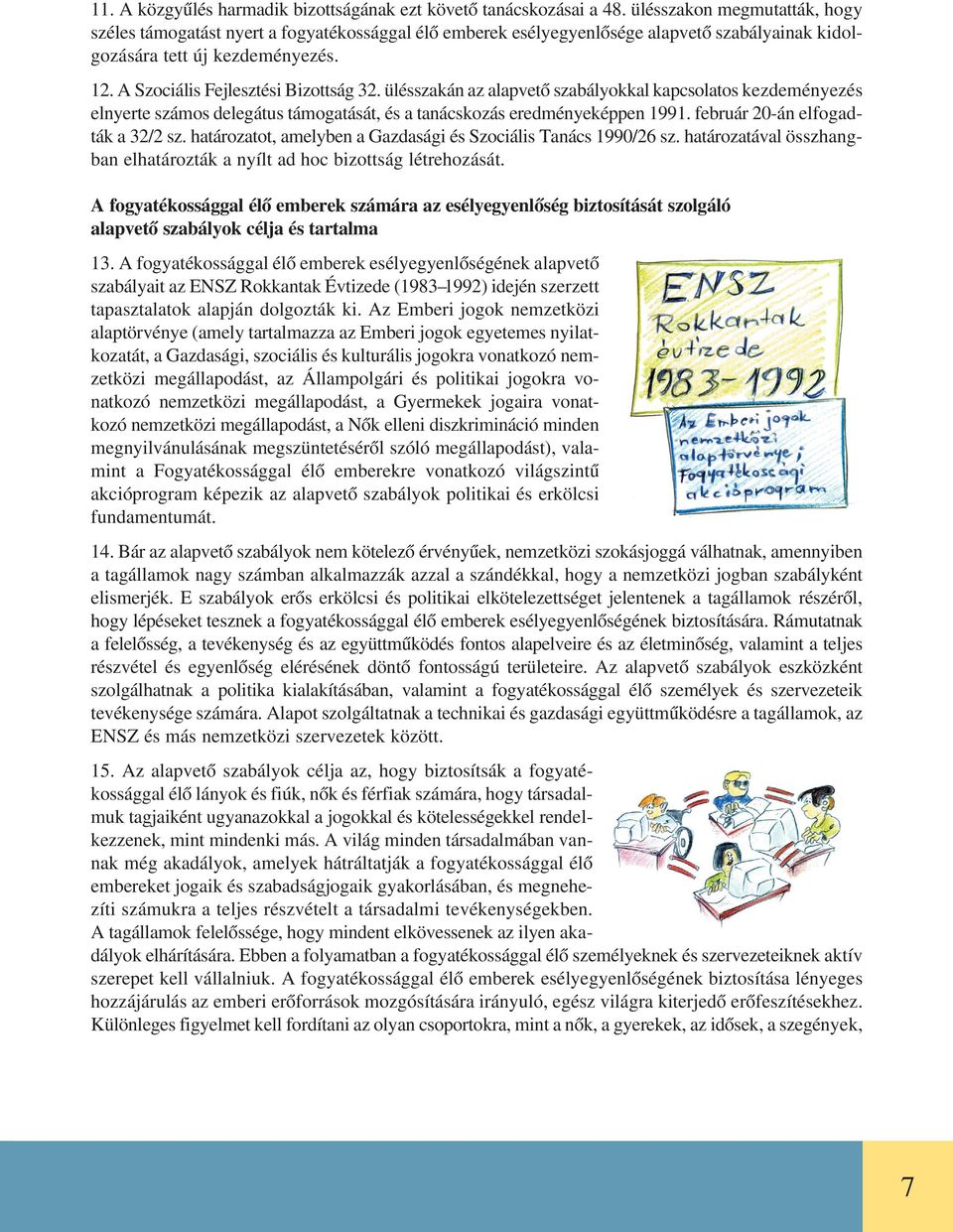 A Szociális Fejlesztési Bizottság 32. ülésszakán az alapvetõ szabályokkal kapcsolatos kezdeményezés elnyerte számos delegátus támogatását, és a tanácskozás eredményeképpen 1991.