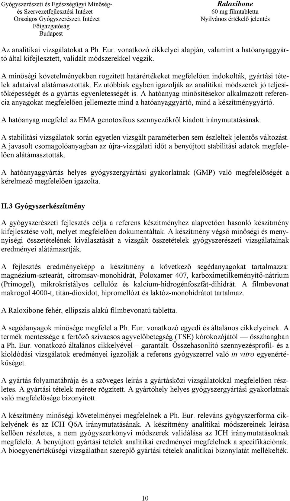 Ez utóbbiak egyben igazolják az analitikai módszerek jó teljesítőképességét és a gyártás egyenletességét is.