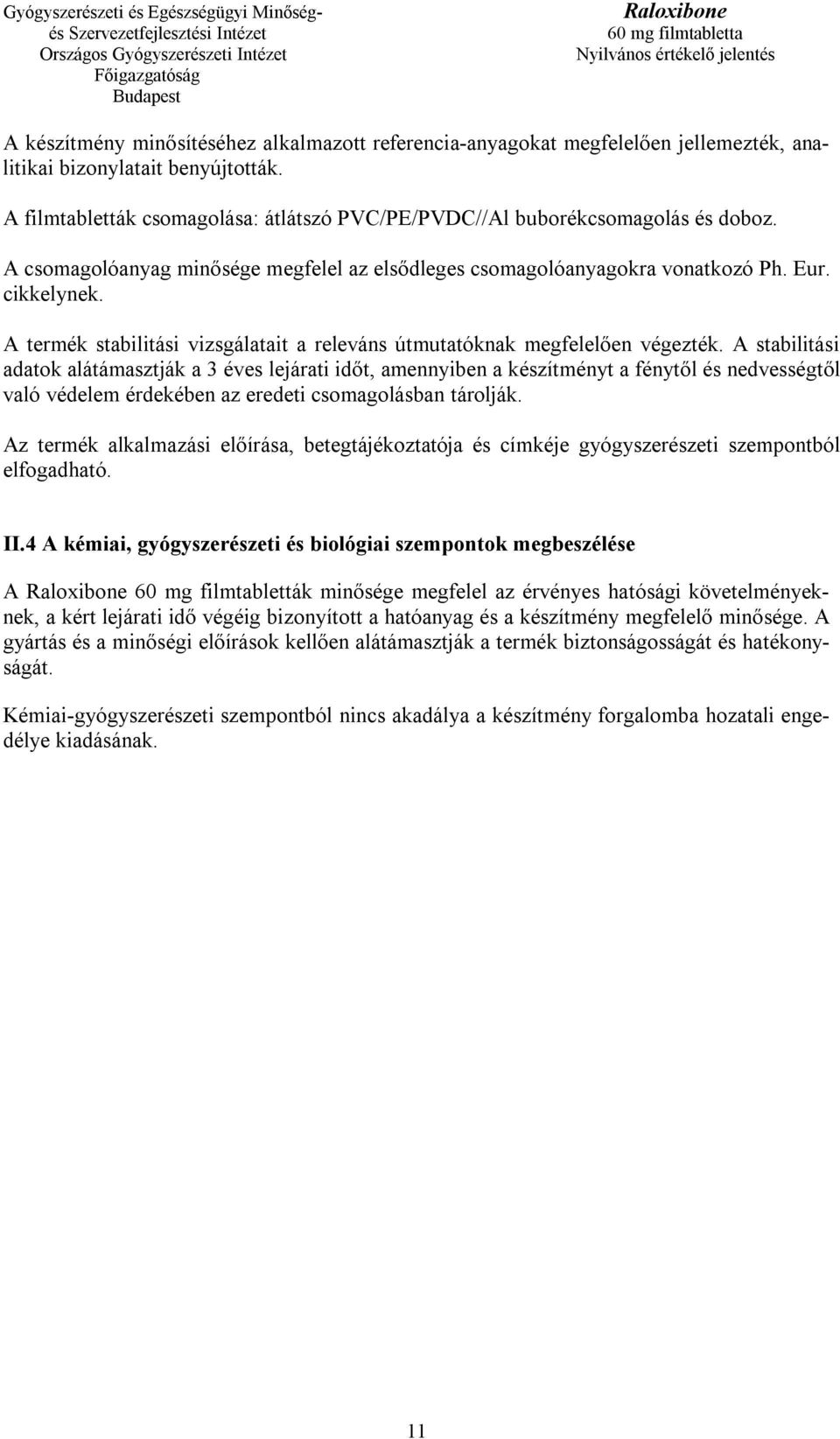 A termék stabilitási vizsgálatait a releváns útmutatóknak megfelelően végezték.