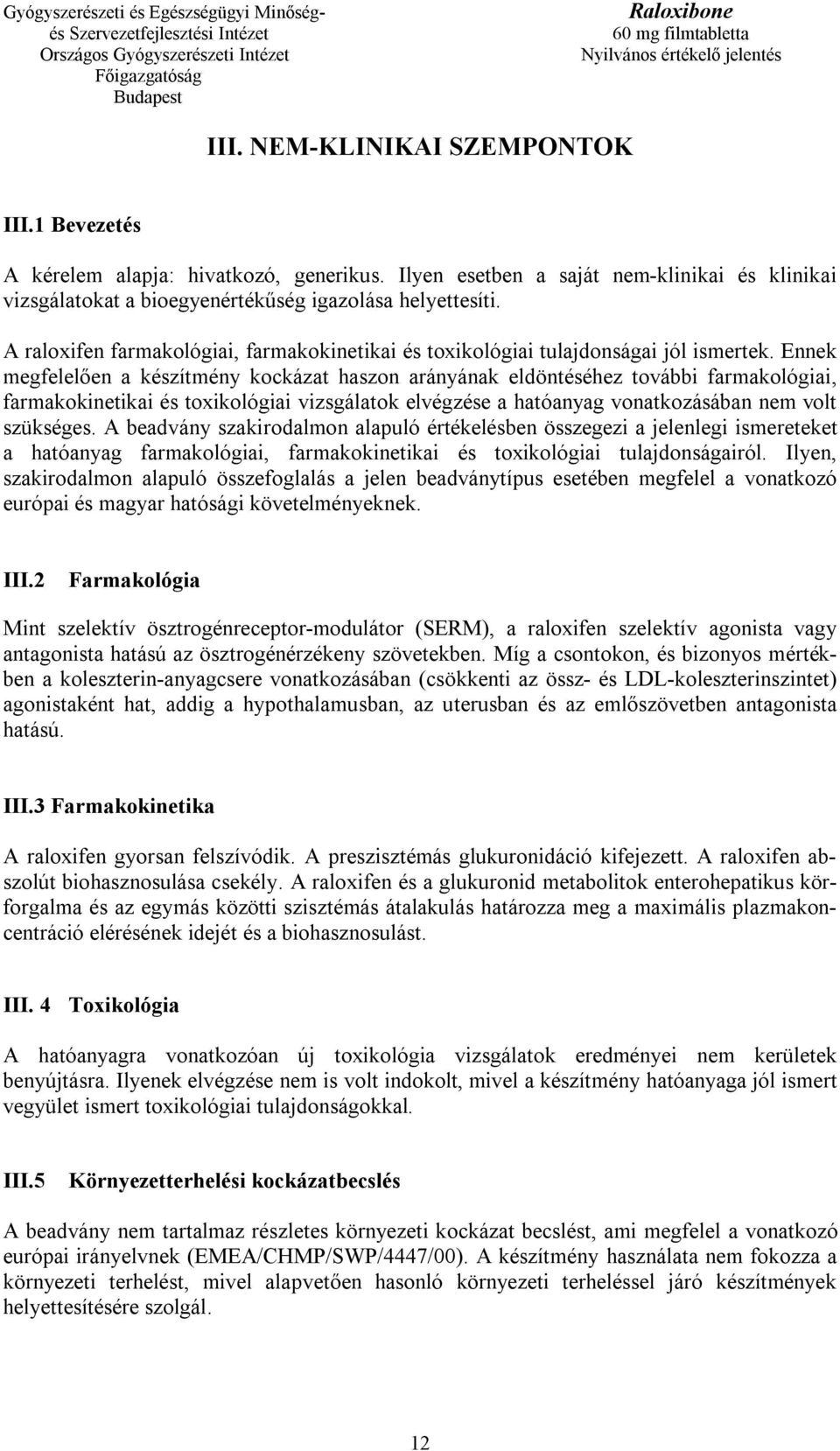 Ennek megfelelően a készítmény kockázat haszon arányának eldöntéséhez további farmakológiai, farmakokinetikai és toxikológiai vizsgálatok elvégzése a hatóanyag vonatkozásában nem volt szükséges.