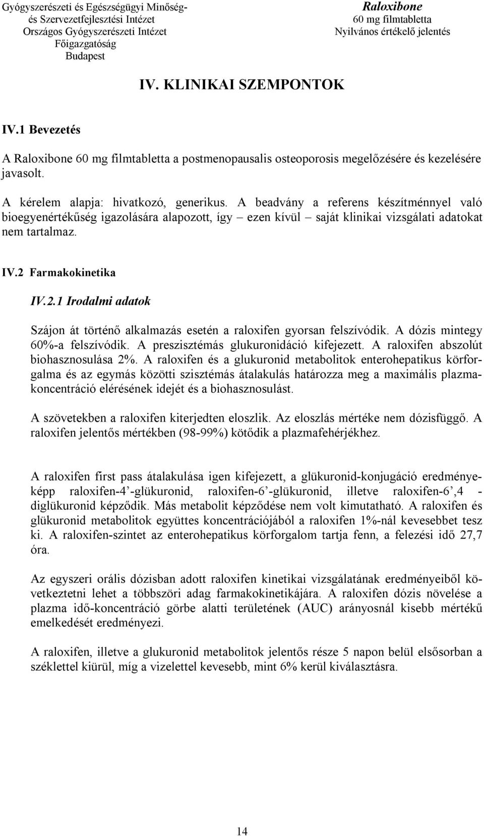 Farmakokinetika IV.2.1 Irodalmi adatok Szájon át történő alkalmazás esetén a raloxifen gyorsan felszívódik. A dózis mintegy 60%-a felszívódik. A preszisztémás glukuronidáció kifejezett.