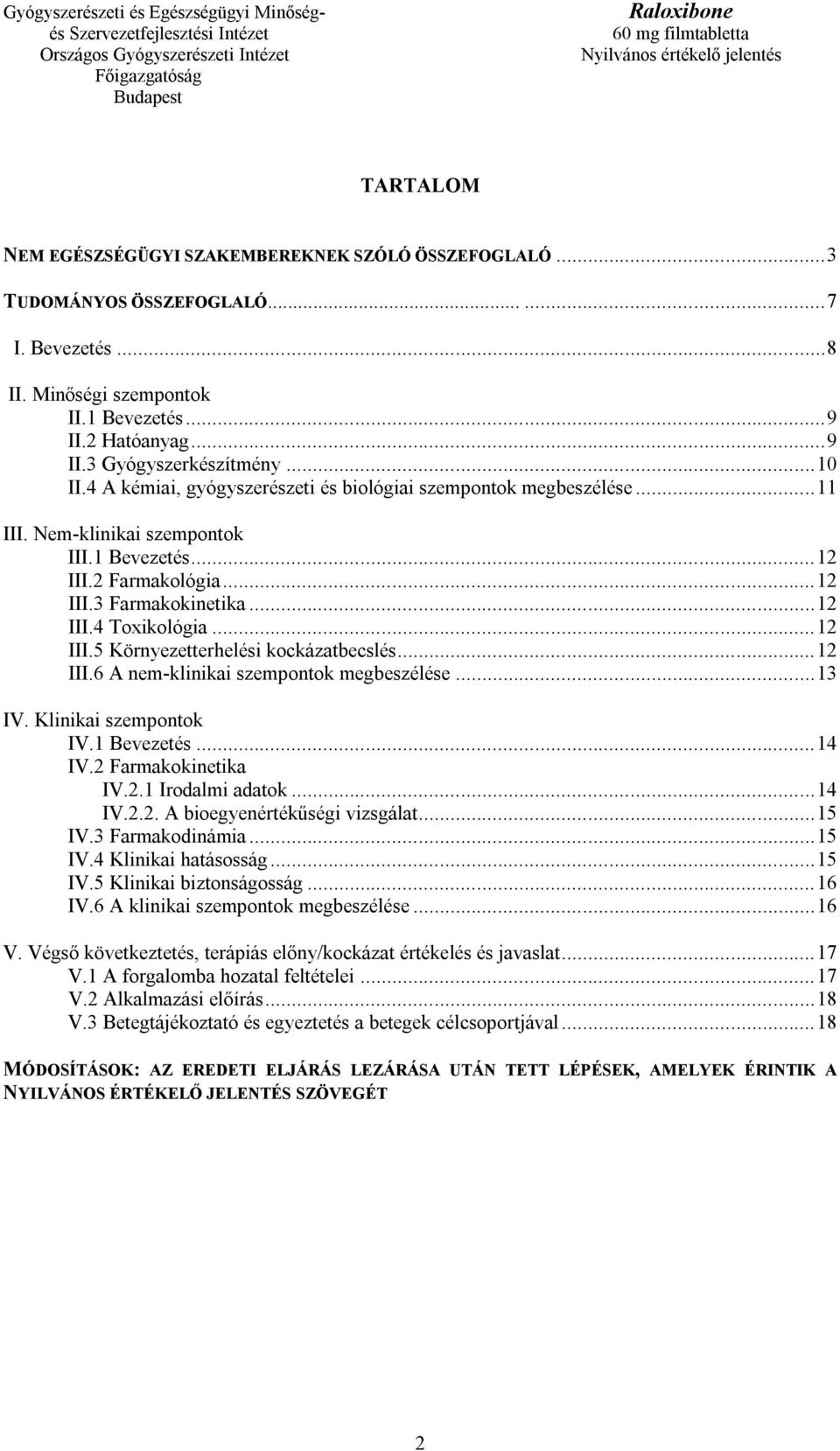 .. 12 III.5 Környezetterhelési kockázatbecslés... 12 III.6 A nem-klinikai szempontok megbeszélése... 13 IV. Klinikai szempontok IV.1 Bevezetés... 14 IV.2 Farmakokinetika IV.2.1 Irodalmi adatok... 14 IV.2.2. A bioegyenértékűségi vizsgálat.