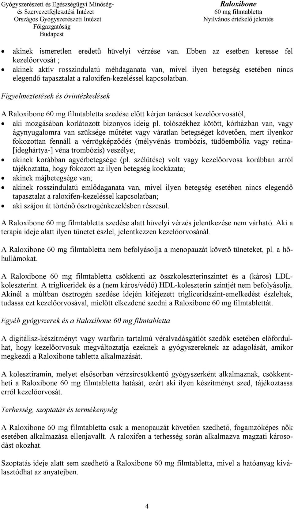 Figyelmeztetések és óvintézkedések A szedése előtt kérjen tanácsot kezelőorvosától, aki mozgásában korlátozott bizonyos ideig pl.