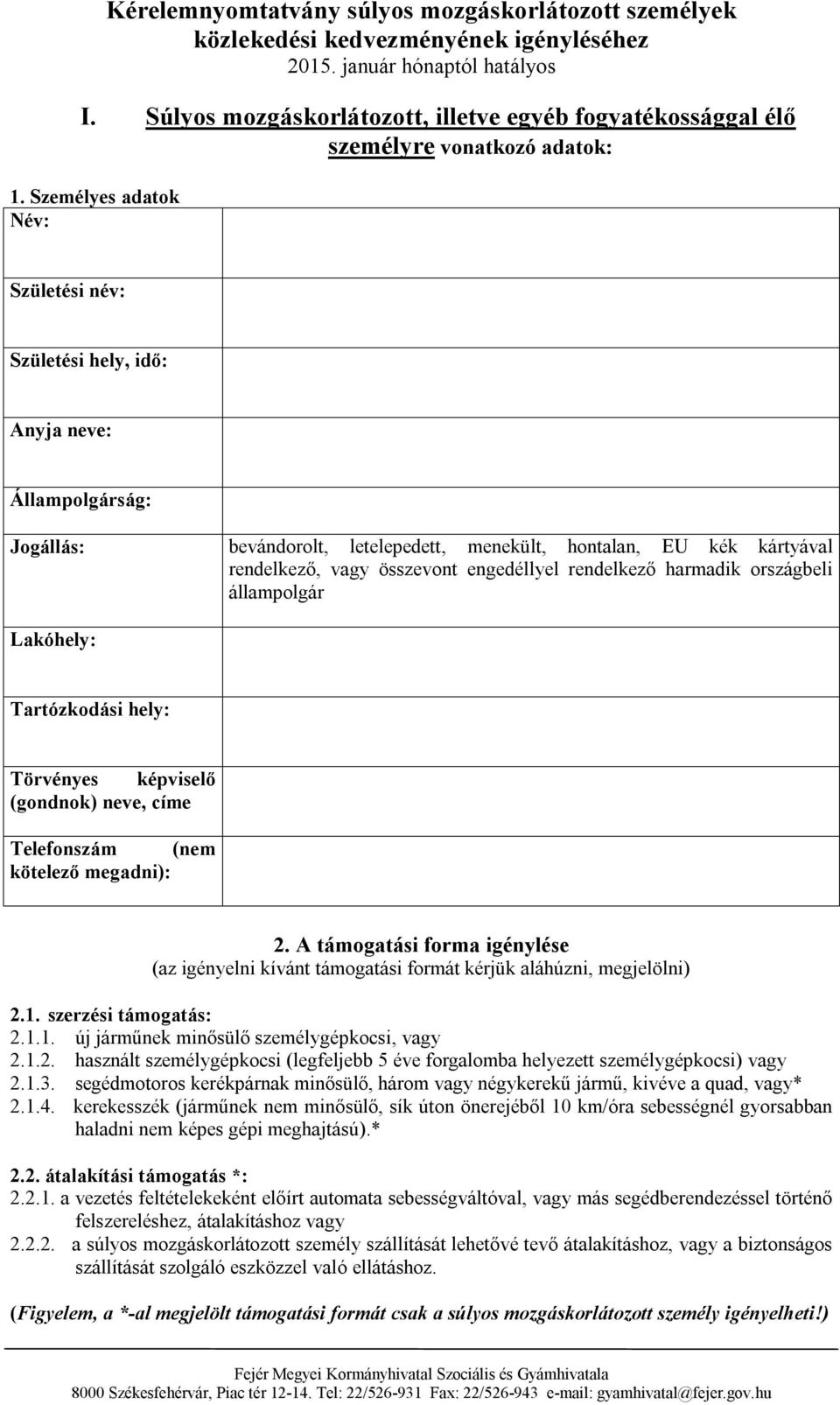 Személyes adatok Név: Születési név: Születési hely, idő: Anyja neve: Állampolgárság: Jogállás: bevándorolt, letelepedett, menekült, hontalan, EU kék kártyával rendelkező, vagy összevont engedéllyel