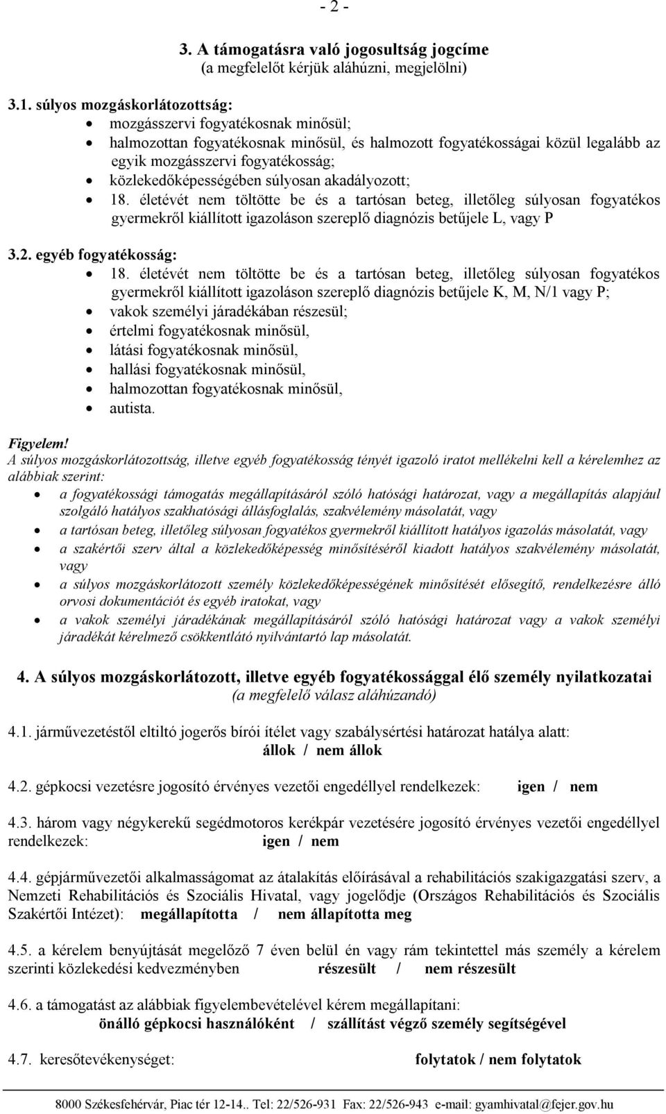 közlekedőképességében súlyosan akadályozott; 18. életévét nem töltötte be és a tartósan beteg, illetőleg súlyosan fogyatékos gyermekről kiállított igazoláson szereplő diagnózis betűjele L, vagy P 3.2.