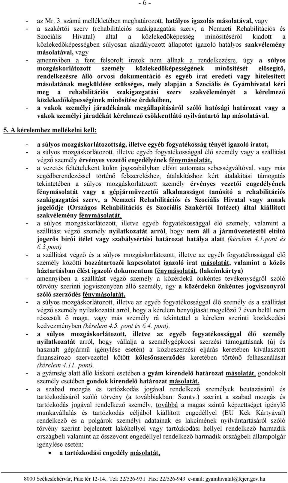 közlekedőképesség minősítéséről kiadott a közlekedőképességben súlyosan akadályozott állapotot igazoló hatályos szakvélemény másolatával, vagy - amennyiben a fent felsorolt iratok nem állnak a