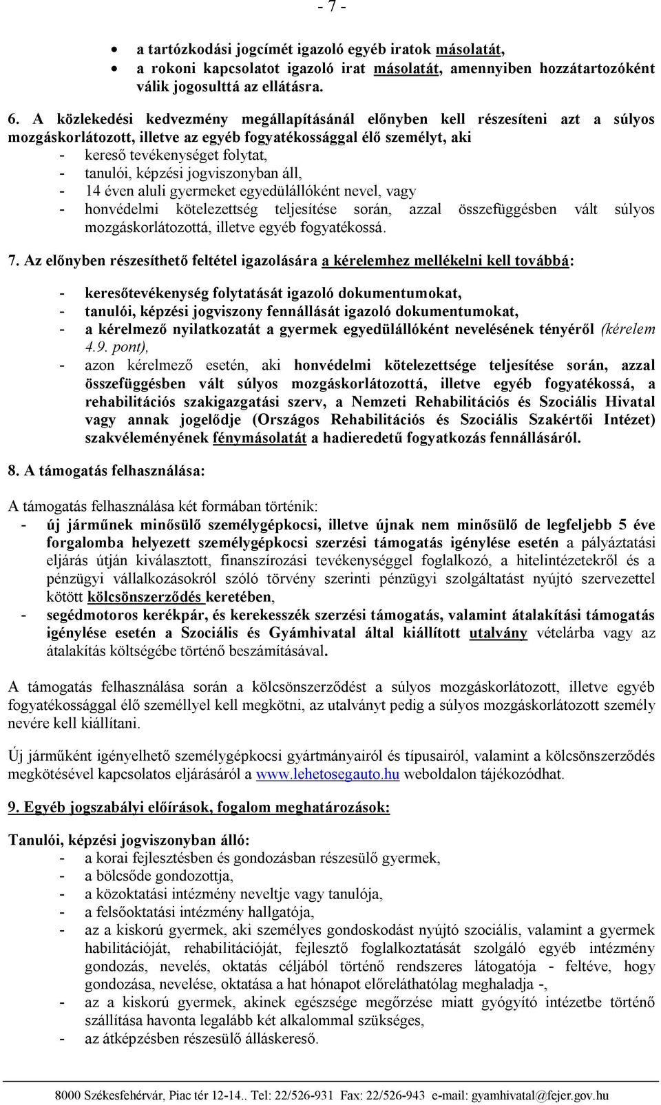 képzési jogviszonyban áll, - 14 éven aluli gyermeket egyedülállóként nevel, vagy - honvédelmi kötelezettség teljesítése során, azzal összefüggésben vált súlyos mozgáskorlátozottá, illetve egyéb