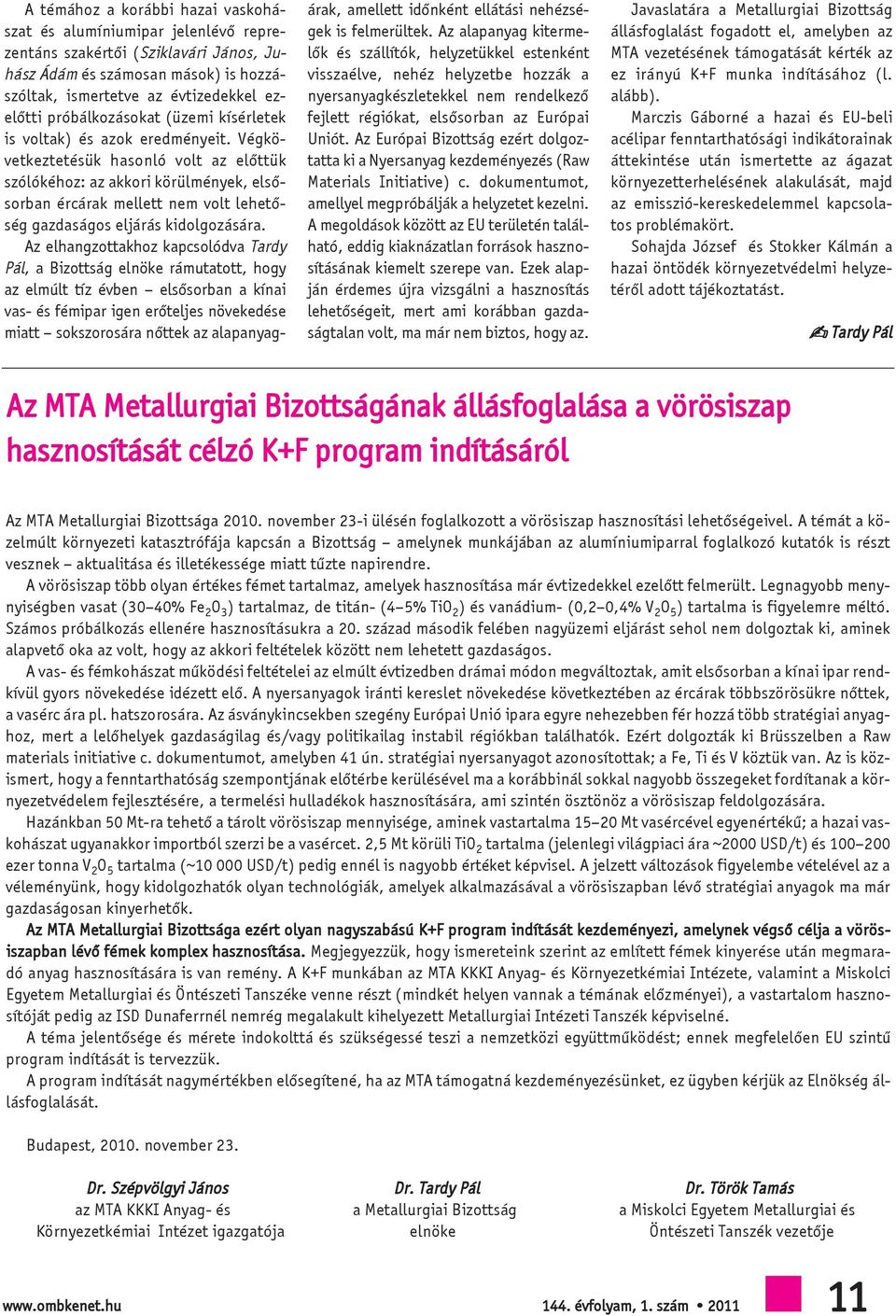 Végkövetkeztetésük hasonló volt az elõttük szólókéhoz: az akkori körülmények, elsõsorban ércárak mellett nem volt lehetõség gazdaságos eljárás kidolgozására.