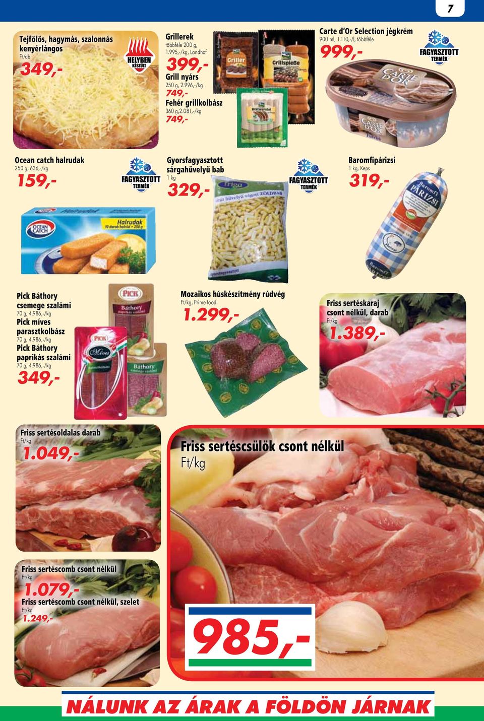 110,-/l, többféle 999,- Ocean catch halrudak 250 g, 636,-/kg 159,- Gyorsfagyasztott sárgahüvelyű bab 1 kg 329,- Baromfipárizsi 1 kg, Keps 319,- Pick Báthory csemege szalámi 70 g, 4.