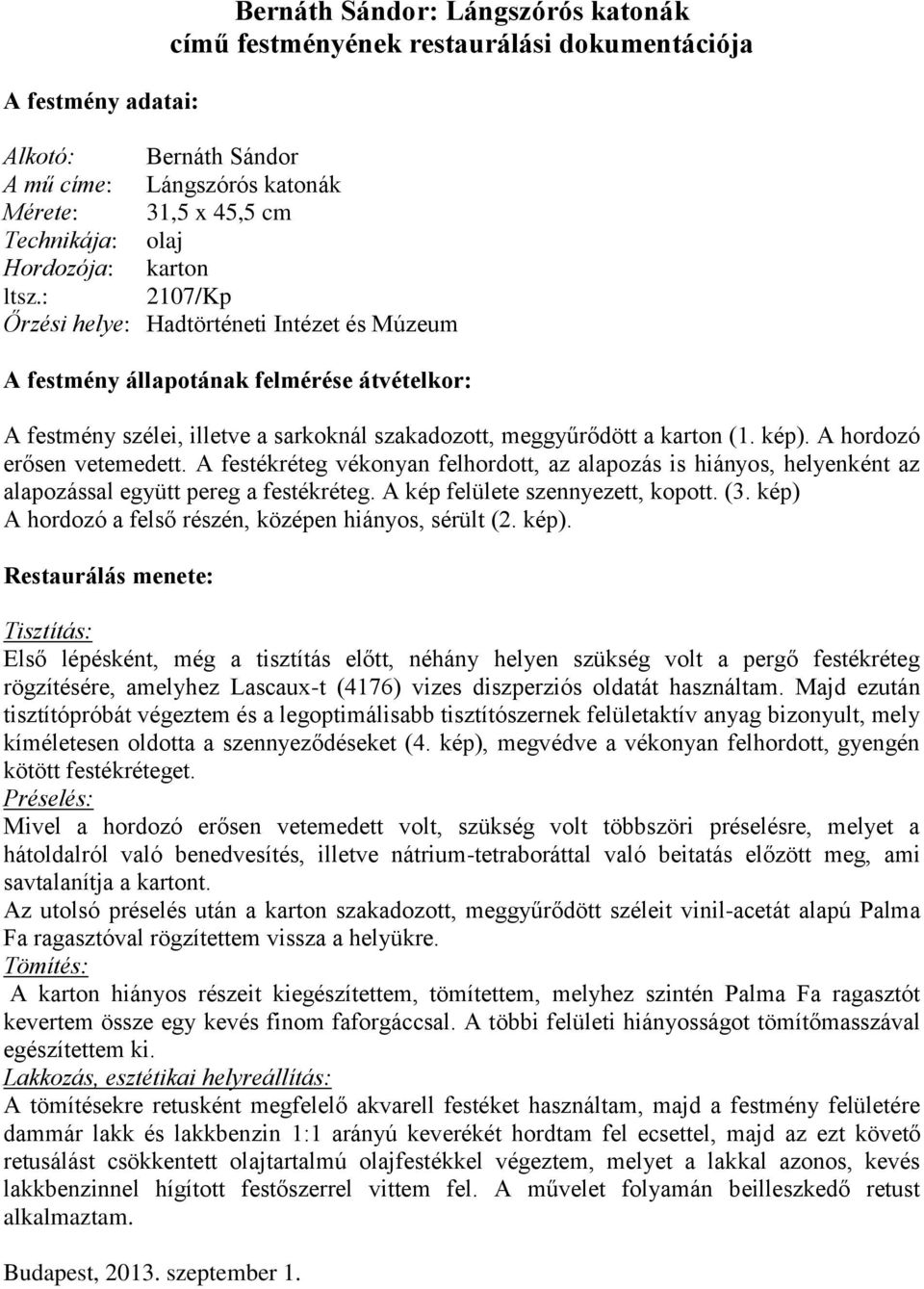 kép). A hordozó erősen vetemedett. A festékréteg vékonyan felhordott, az alapozás is hiányos, helyenként az alapozással együtt pereg a festékréteg. A kép felülete szennyezett, kopott. (3.