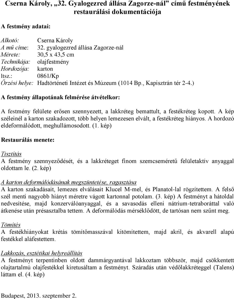 ) A festmény állapotának felmérése átvételkor: A festmény felülete erősen szennyezett, a lakkréteg bemattult, a festékréteg kopott.