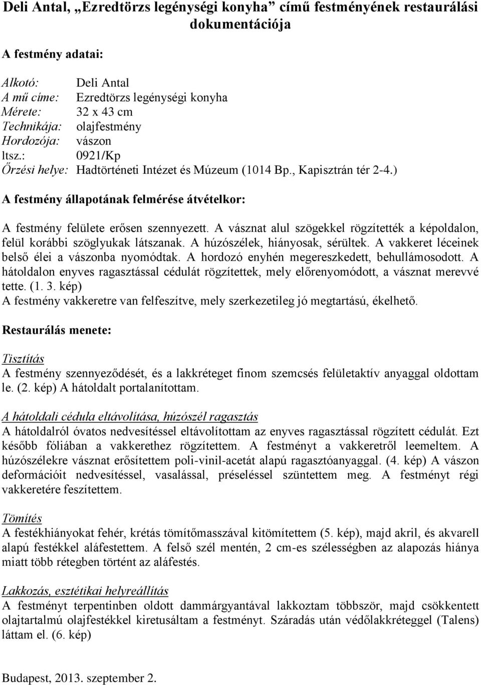 ) A festmény állapotának felmérése átvételkor: A festmény felülete erősen szennyezett. A vásznat alul szögekkel rögzítették a képoldalon, felül korábbi szöglyukak látszanak.