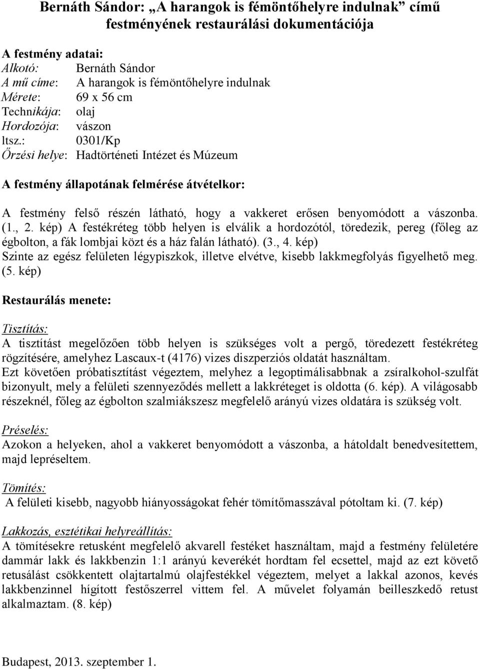 : 0301/Kp Őrzési helye: Hadtörténeti Intézet és Múzeum A festmény állapotának felmérése átvételkor: A festmény felső részén látható, hogy a vakkeret erősen benyomódott a vászonba. (1., 2.